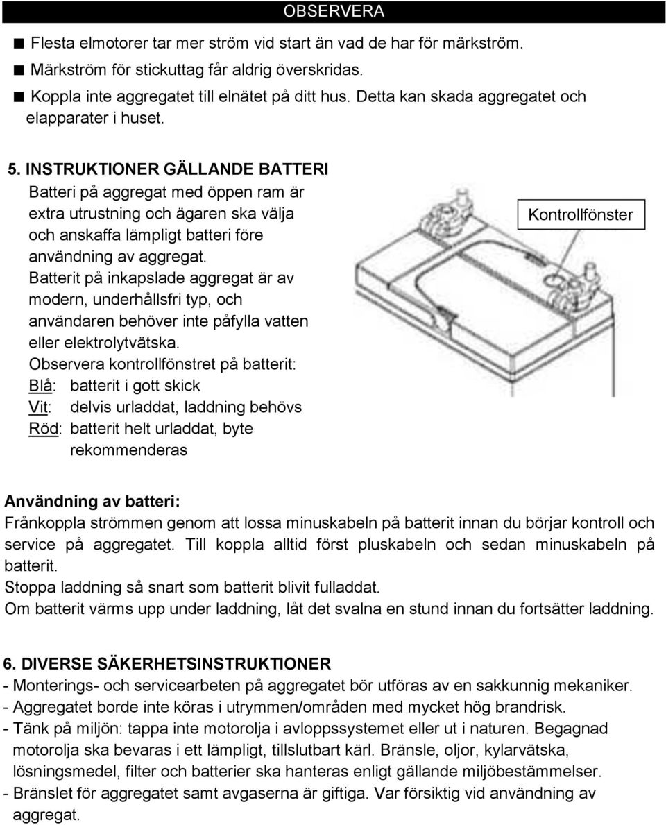 INSTRUKTIONER GÄLLANDE BATTERI Batteri på aggregat med öppen ram är extra utrustning och ägaren ska välja och anskaffa lämpligt batteri före användning av aggregat.