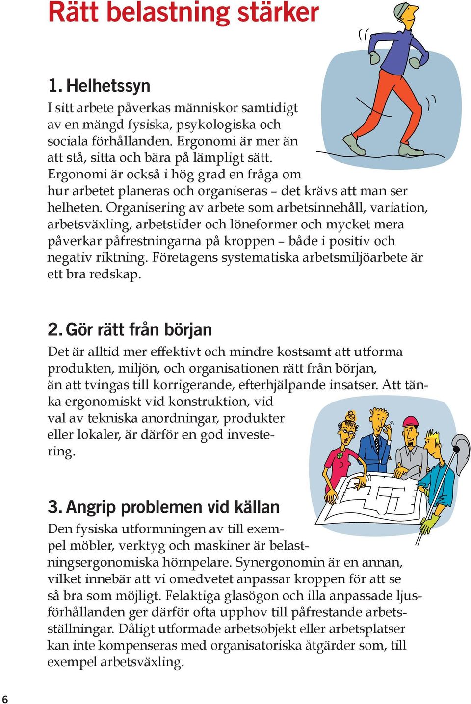 Organisering av arbete som arbetsinnehåll, variation, arbetsväxling, arbetstider och löneformer och mycket mera påverkar påfrestningarna på kroppen både i positiv och negativ riktning.