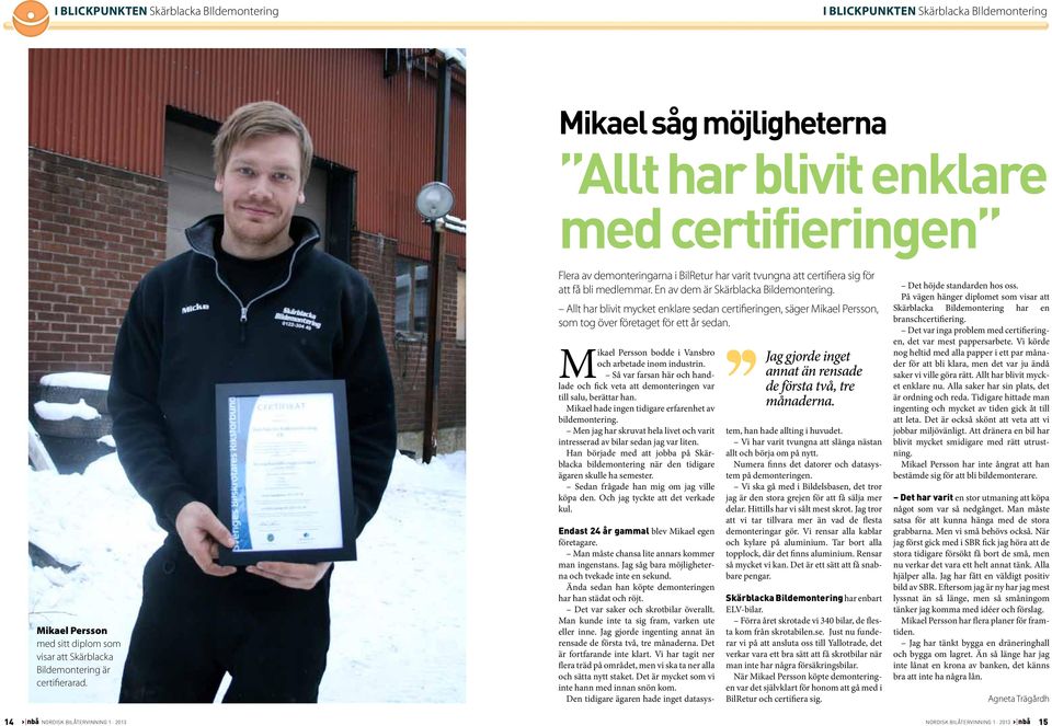 Allt har blivit mycket enklare sedan certifieringen, säger Mikael Persson, som tog över företaget för ett år sedan. Mikael Persson bodde i Vansbro och arbetade inom industrin.
