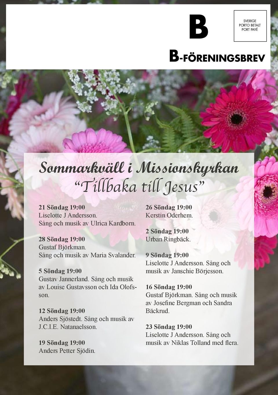 Sång och musik av J.C.I.E. Natanaelsson. 19 Söndag 19:00 Anders Petter Sjödin. 26 Söndag 19:00 Kerstin Oderhem. 2 Söndag 19:00 Urban Ringbäck. 9 Söndag 19:00 Liselotte J Andersson.