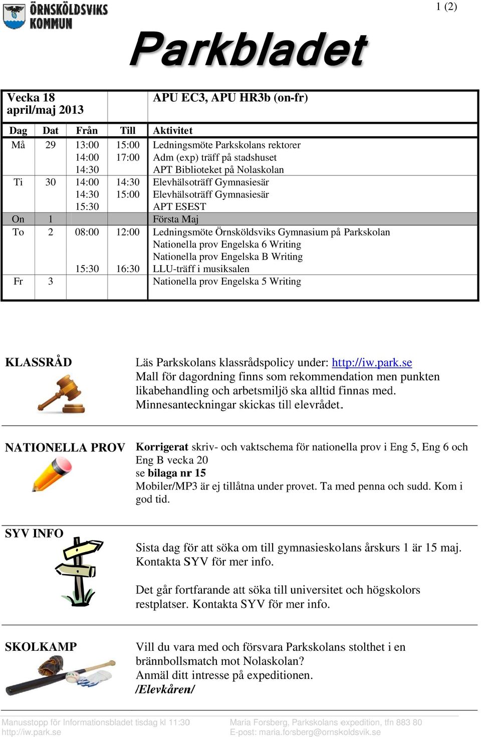 Örnsköldsviks Gymnasium på å Parkskolan Nationella prov Engelska 6 Writing Nationella prov Engelska B Writing 15: :30 16:30 LLU-träff i musiksalen 3 Nationella prov Engelska 5 Writing KLASSRÅD Läs