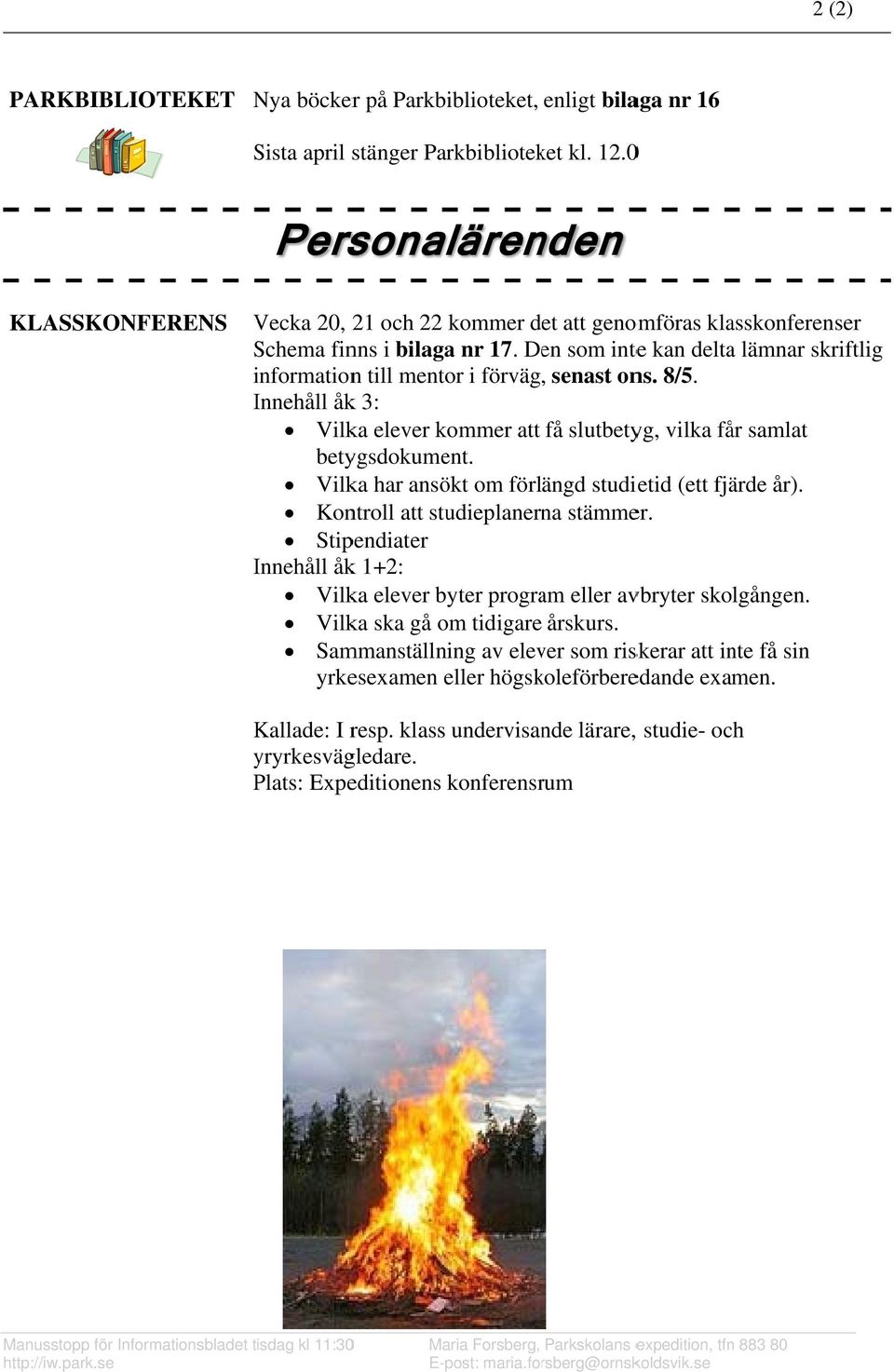 Den som intee kan delta lämnar skriftlig informationi n till mentor i förväg, senast ons. 8/5. Innehåll I åkk 3: Vilka elever kommer att få slutbetyg, vilka får samlat betygsdokument.
