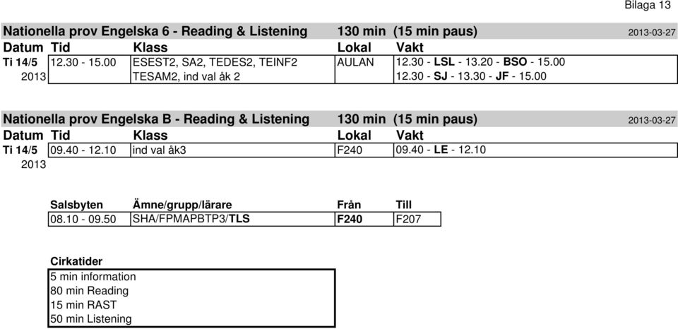 00 Nationella prov Engelska B - Reading & Listening 130 min (15 min paus) 2013-03-27 Datum Tid Klass Lokal Vakt Ti 14/5 09.40-12.