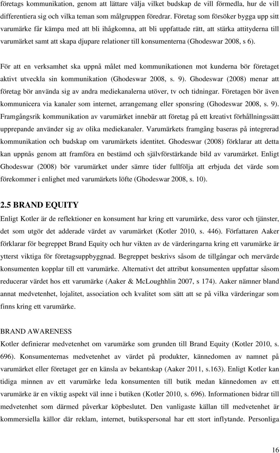 (Ghodeswar 2008, s 6). För att en verksamhet ska uppnå målet med kommunikationen mot kunderna bör företaget aktivt utveckla sin kommunikation (Ghodeswar 2008, s. 9).