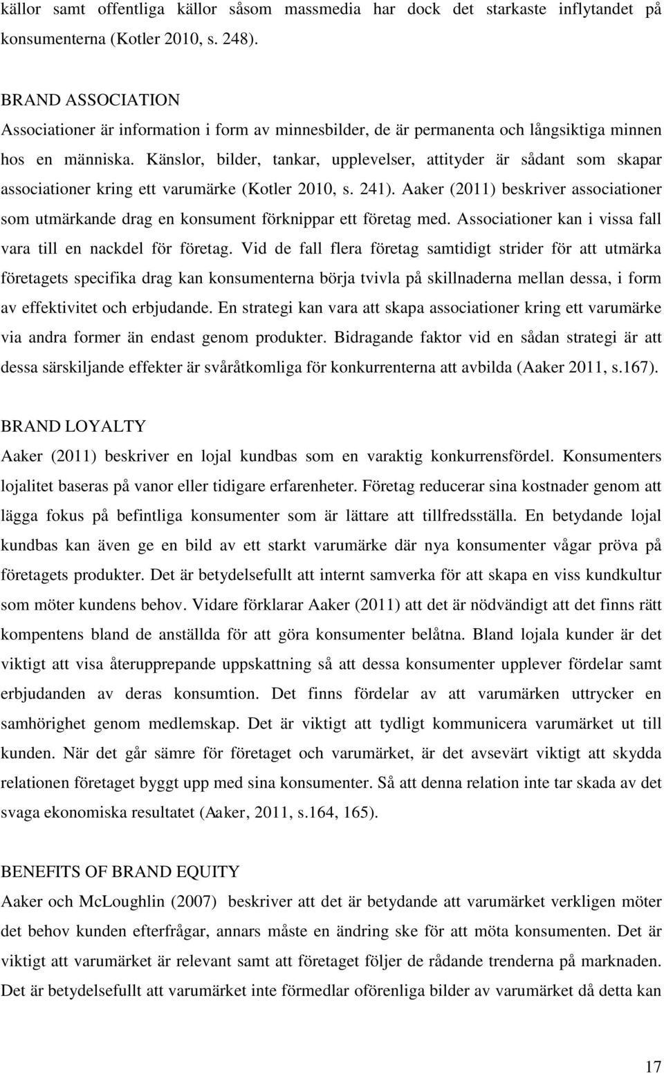 Känslor, bilder, tankar, upplevelser, attityder är sådant som skapar associationer kring ett varumärke (Kotler 2010, s. 241).