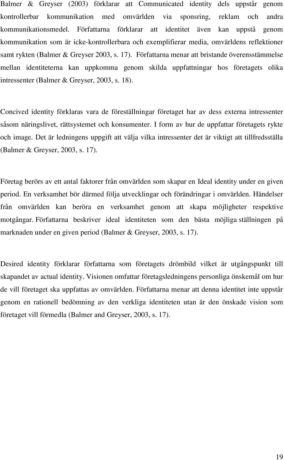 Författarna menar att bristande överensstämmelse mellan identiteterna kan uppkomma genom skilda uppfattningar hos företagets olika intressenter (Balmer & Greyser, 2003, s. 18).