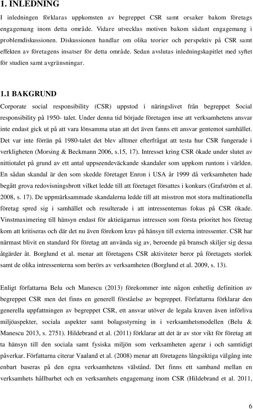 1 BAKGRUND Corporate social responsibility (CSR) uppstod i näringslivet från begreppet Social responsibility på 1950- talet.