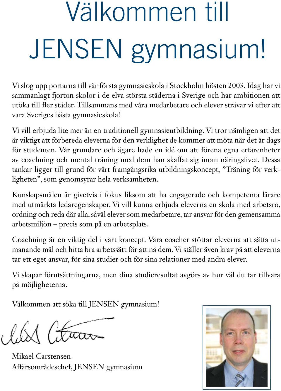 Tillsammans med våra medarbetare och elever strävar vi efter att vara Sveriges bästa gymnasieskola! Vi vill erbjuda lite mer än en traditionell gymnasieutbildning.