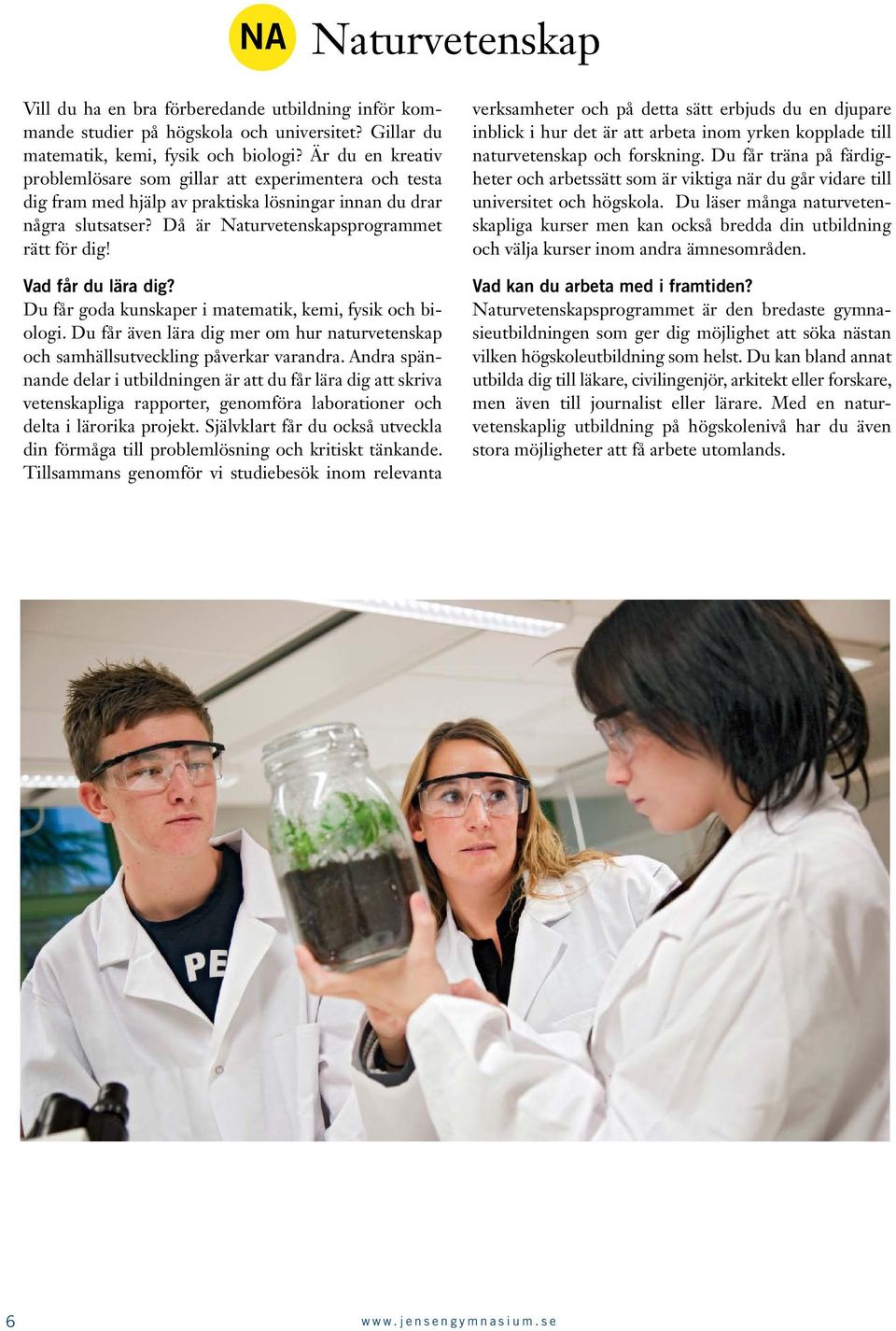 Vad får du lära dig? Du får goda kunskaper i matematik, kemi, fysik och biologi. Du får även lära dig mer om hur naturvetenskap och samhällsutveckling påverkar varandra.