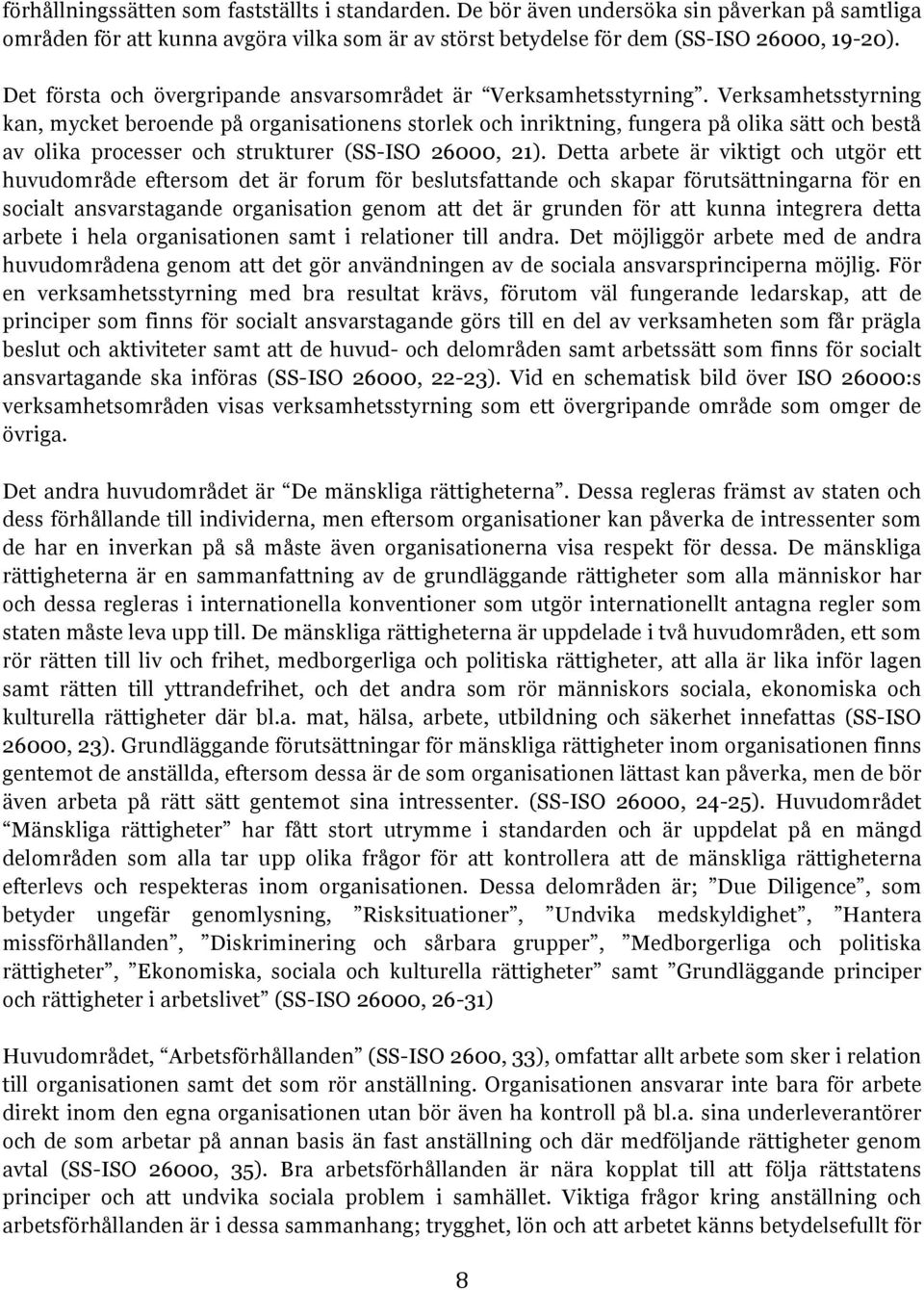 Verksamhetsstyrning kan, mycket beroende på organisationens storlek och inriktning, fungera på olika sätt och bestå av olika processer och strukturer (SS-ISO 26000, 21).