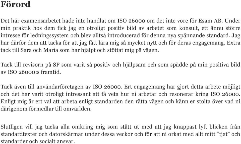 Jag har därför dem att tacka för att jag fått lära mig så mycket nytt och för deras engagemang. Extra tack till Sara och Maria som har hjälpt och stöttat mig på vägen.