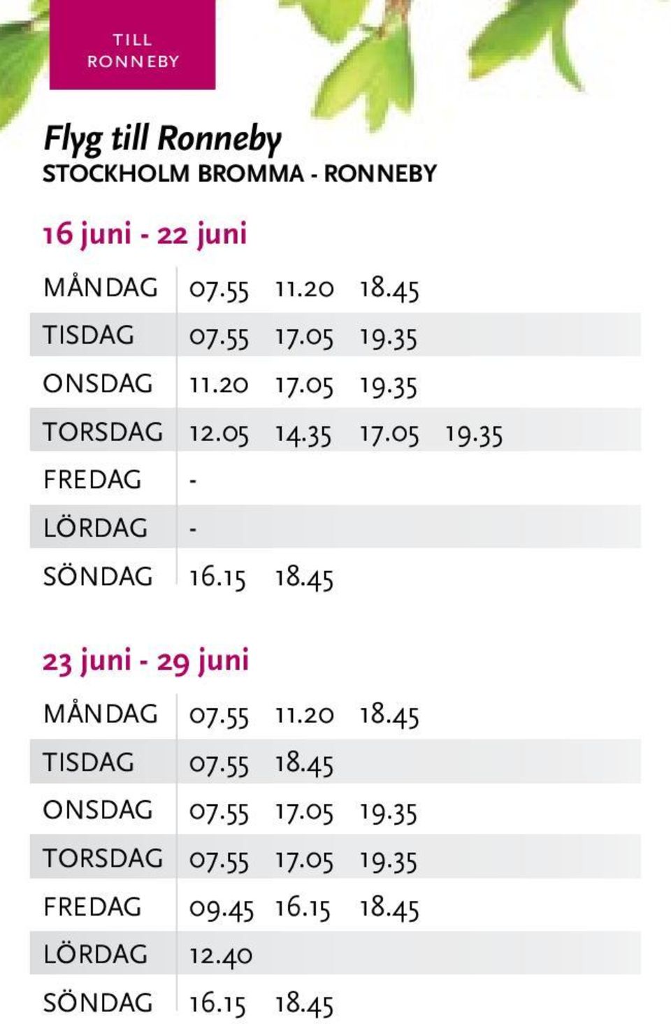 15 18.45 23 juni - 29 juni MånDAG 07.55 11.20 18.45 TISDAG 07.55 18.45 ONSDAG 07.55 17.05 19.