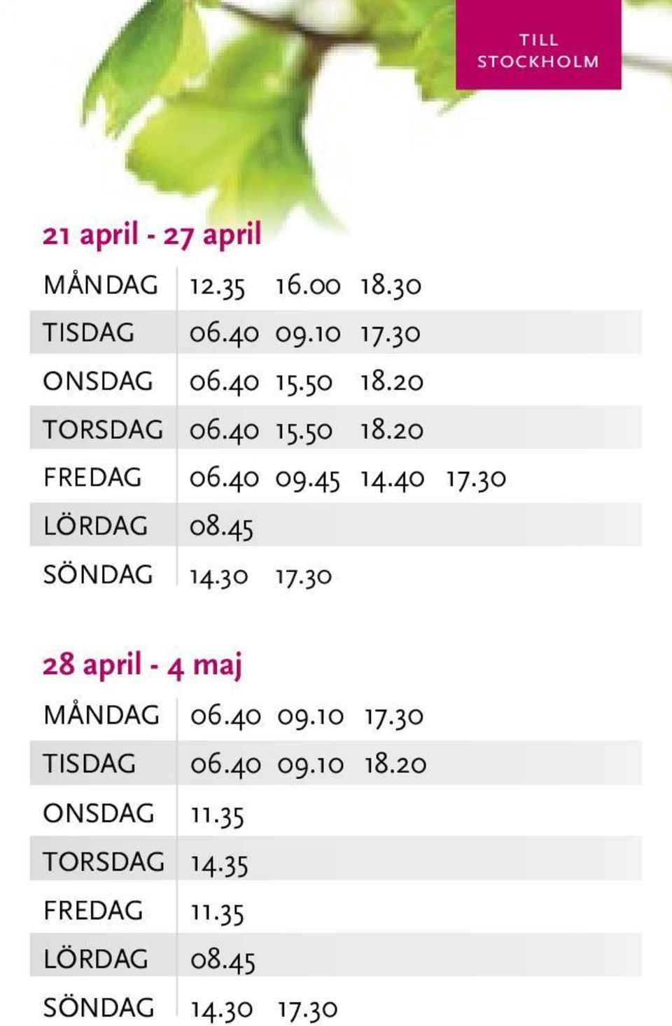 30 LÖRDAG 08.45 SÖNDAG 14.30 17.30 28 april - 4 maj MånDAG 06.40 09.10 17.