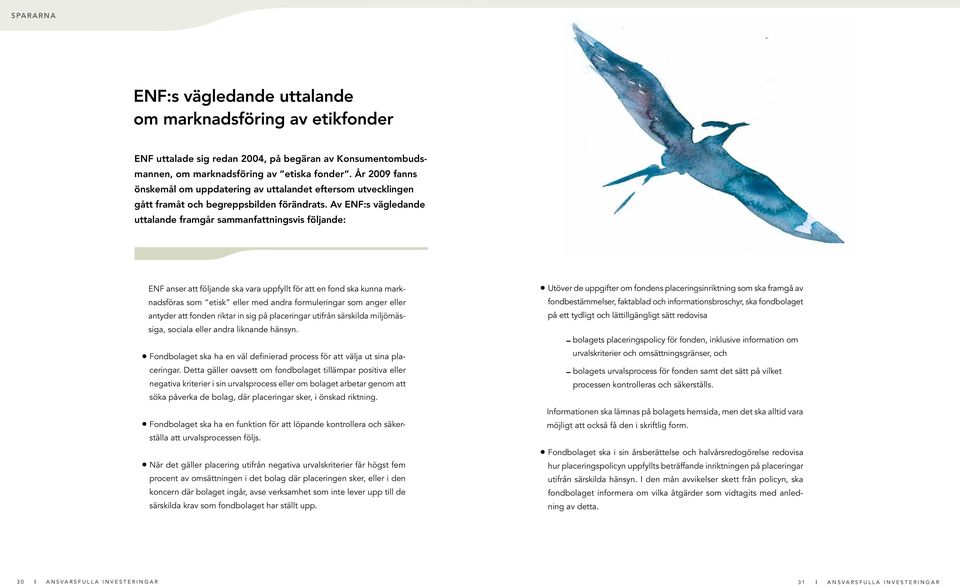 Av ENF:s vägledande uttalande framgår sammanfattningsvis följande: ENF anser att följande ska vara uppfyllt för att en fond ska kunna marknadsföras som etisk eller med andra formuleringar som anger