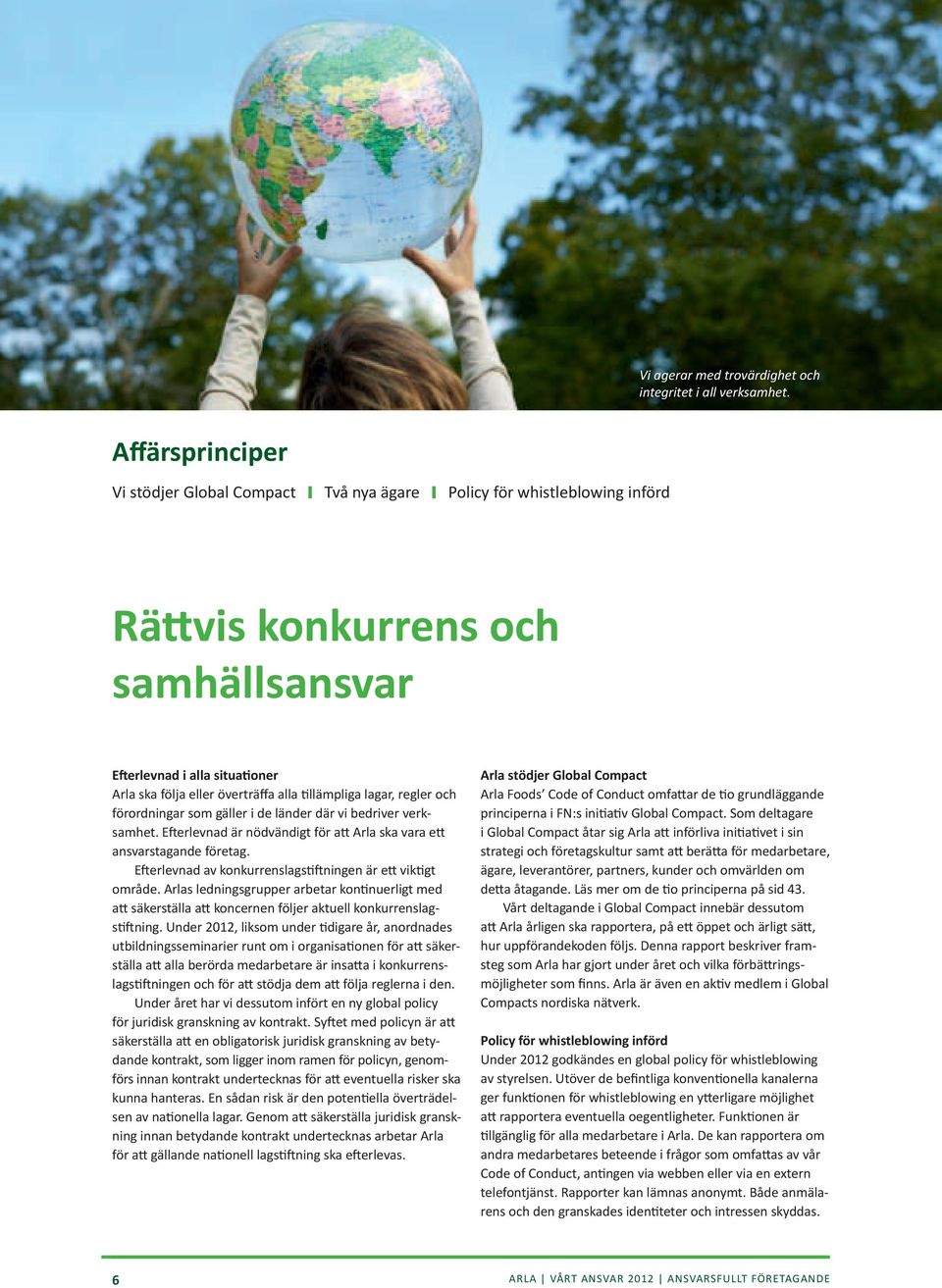 tillämpliga lagar, regler och förordningar som gäller i de länder där vi bedriver verksamhet. Efterlevnad är nödvändigt för att Arla ska vara ett ansvarstagande företag.