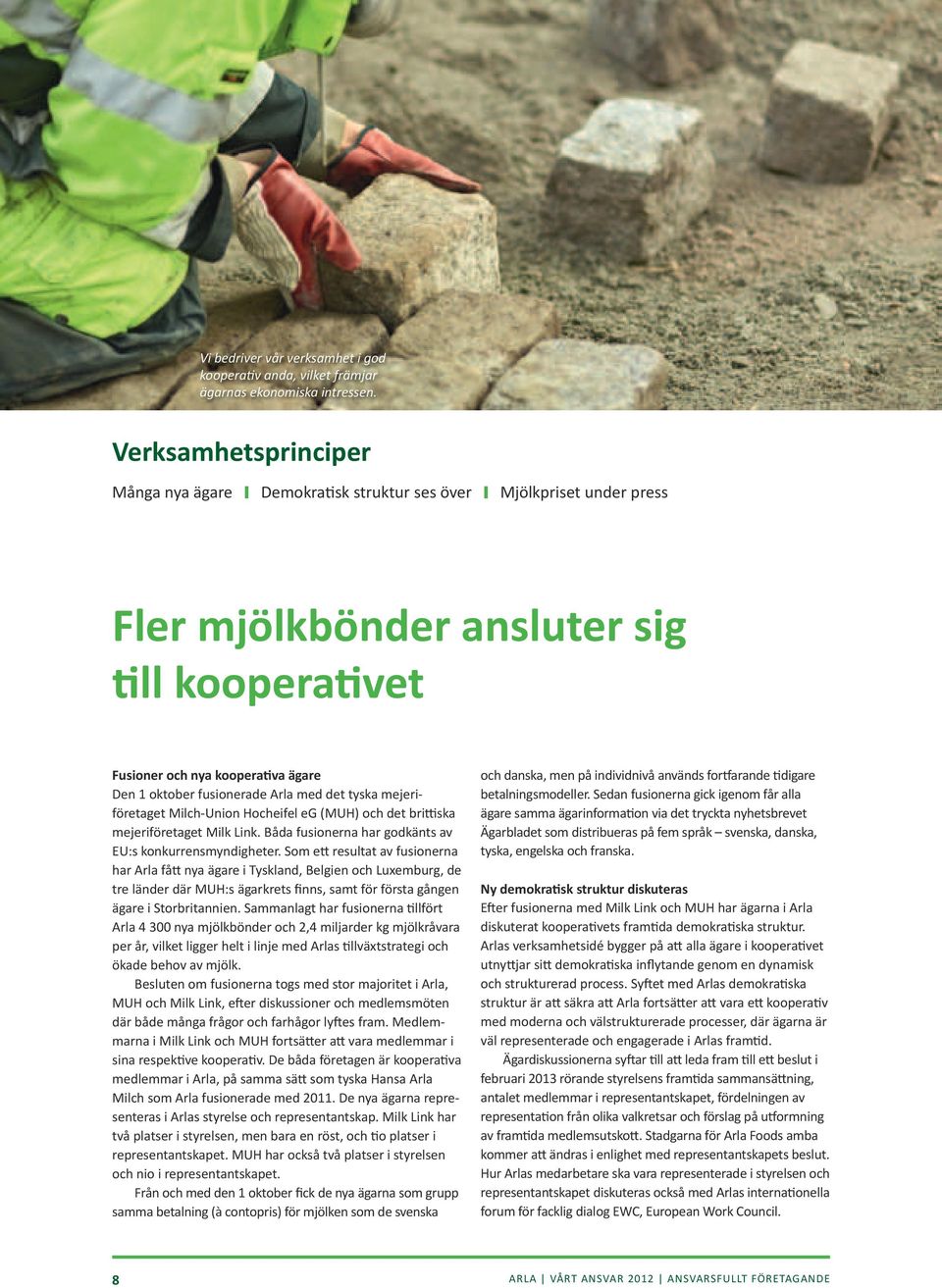 Arla med det tyska mejeriföretaget Milch-Union Hocheifel eg (MUH) och det brittiska mejeriföretaget Milk Link. Båda fusionerna har godkänts av EU:s konkurrensmyndigheter.