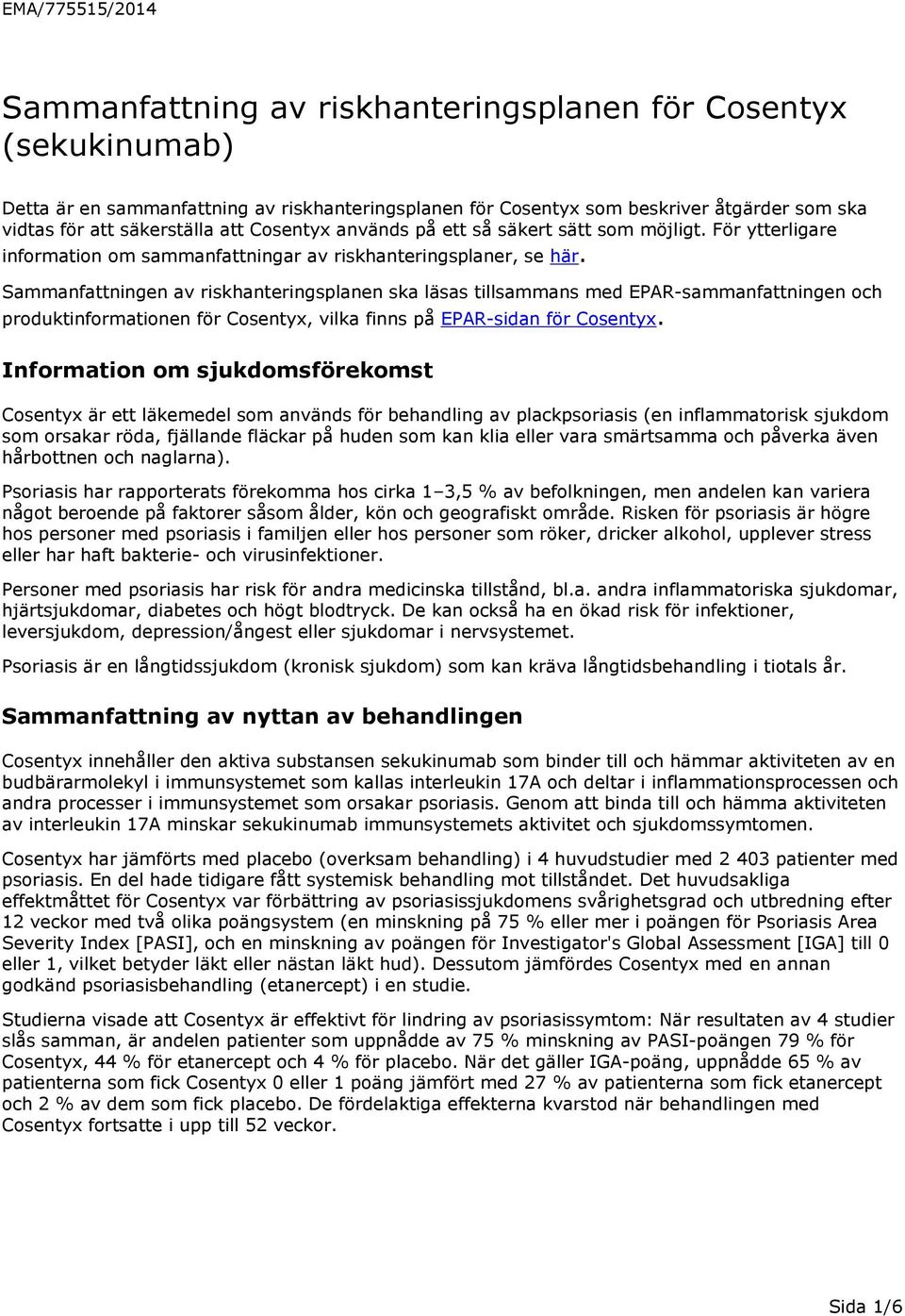 Sammanfattningen av riskhanteringsplanen ska läsas tillsammans med EPAR-sammanfattningen och produktinformationen för Cosentyx, vilka finns på EPAR-sidan för Cosentyx.