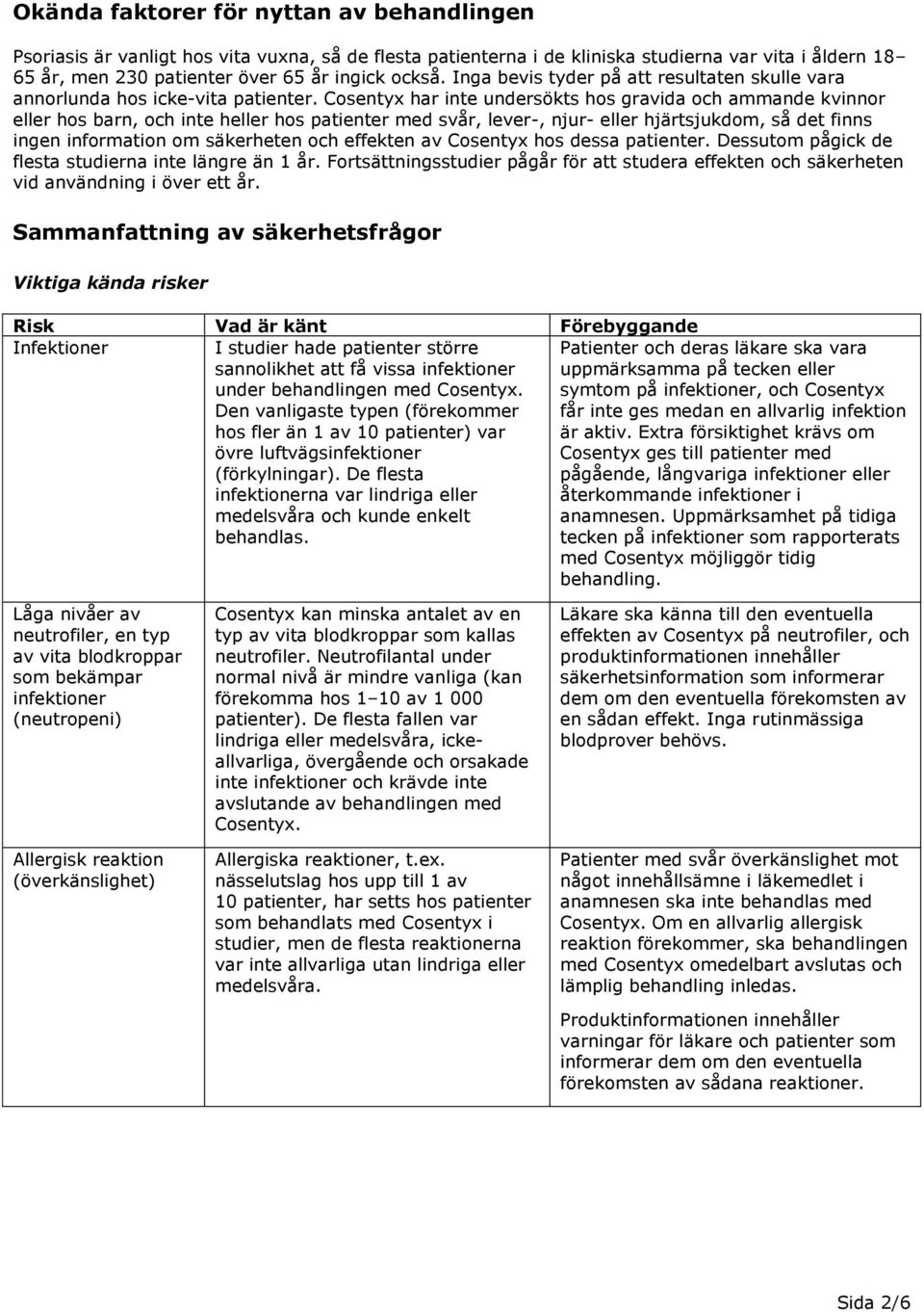 Cosentyx har inte undersökts hos gravida och ammande kvinnor eller hos barn, och inte heller hos patienter med svår, lever-, njur- eller hjärtsjukdom, så det finns ingen information om säkerheten och