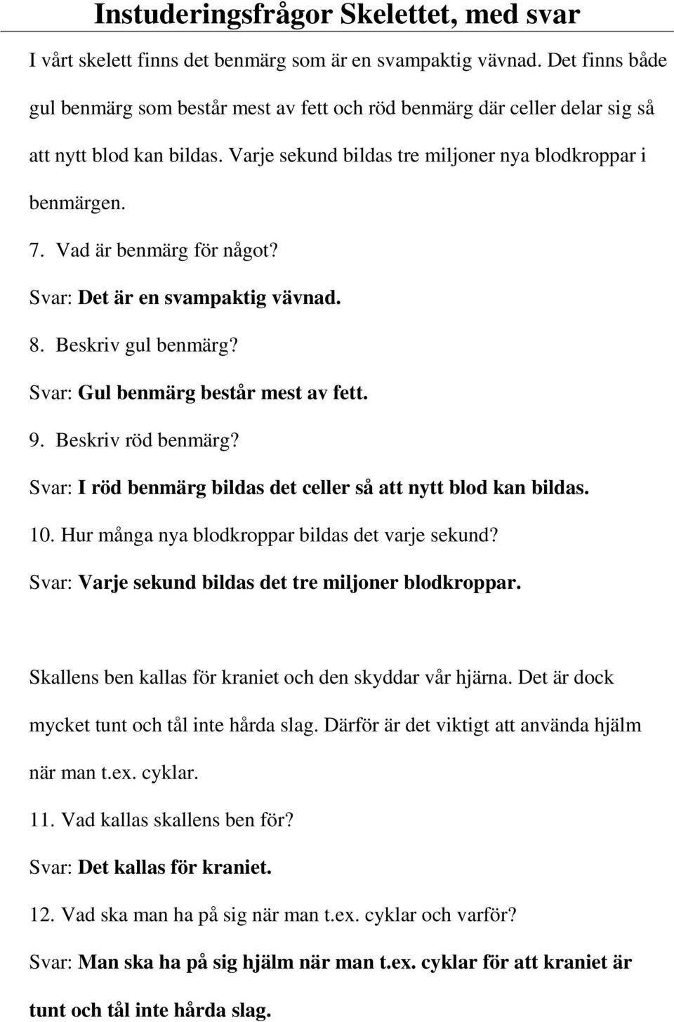 Beskriv röd benmärg? Svar: I röd benmärg bildas det celler så att nytt blod kan bildas. 10. Hur många nya blodkroppar bildas det varje sekund? Svar: Varje sekund bildas det tre miljoner blodkroppar.