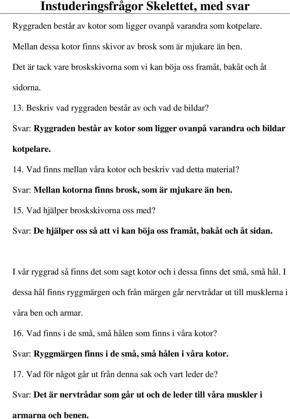 Svar: Ryggraden består av kotor som ligger ovanpå varandra och bildar kotpelare. 14. Vad finns mellan våra kotor och beskriv vad detta material?