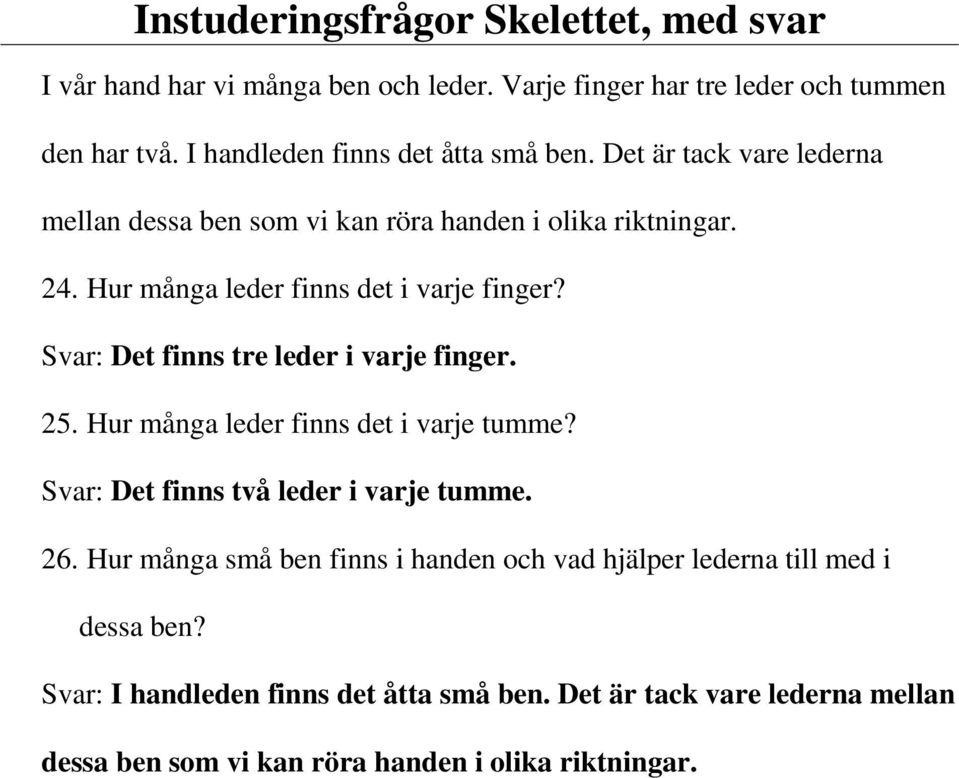 Svar: Det finns tre leder i varje finger. 25. Hur många leder finns det i varje tumme? Svar: Det finns två leder i varje tumme. 26.