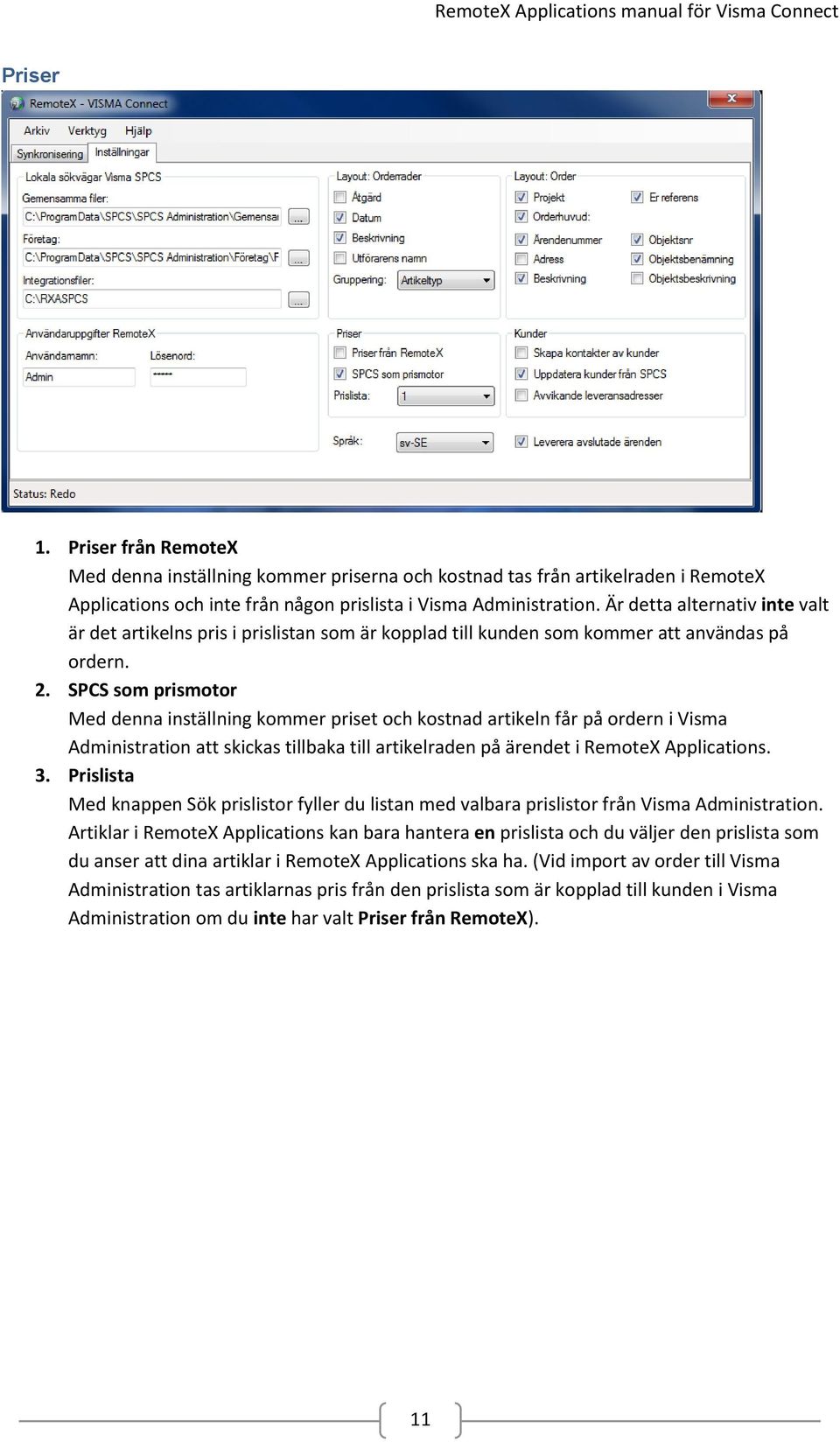 SPCS som prismotor Med denna inställning kommer priset och kostnad artikeln får på ordern i Visma Administration att skickas tillbaka till artikelraden på ärendet i RemoteX Applications. 3.