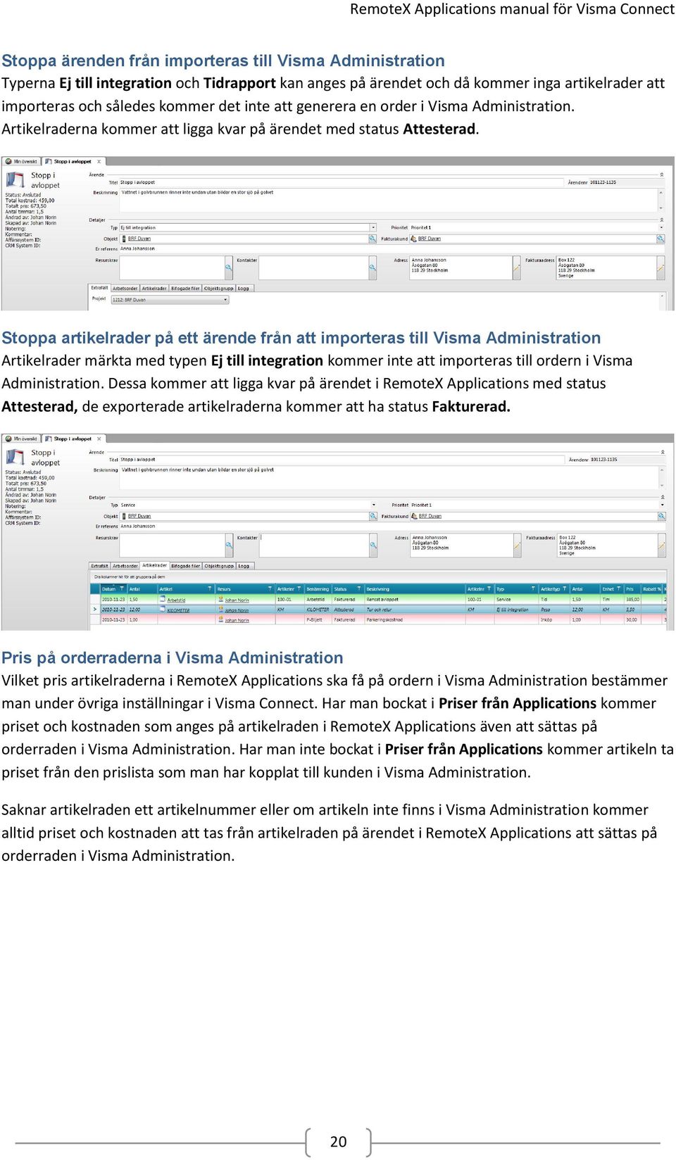 Stoppa artikelrader på ett ärende från att importeras till Visma Administration Artikelrader märkta med typen Ej till integration kommer inte att importeras till ordern i Visma Administration.