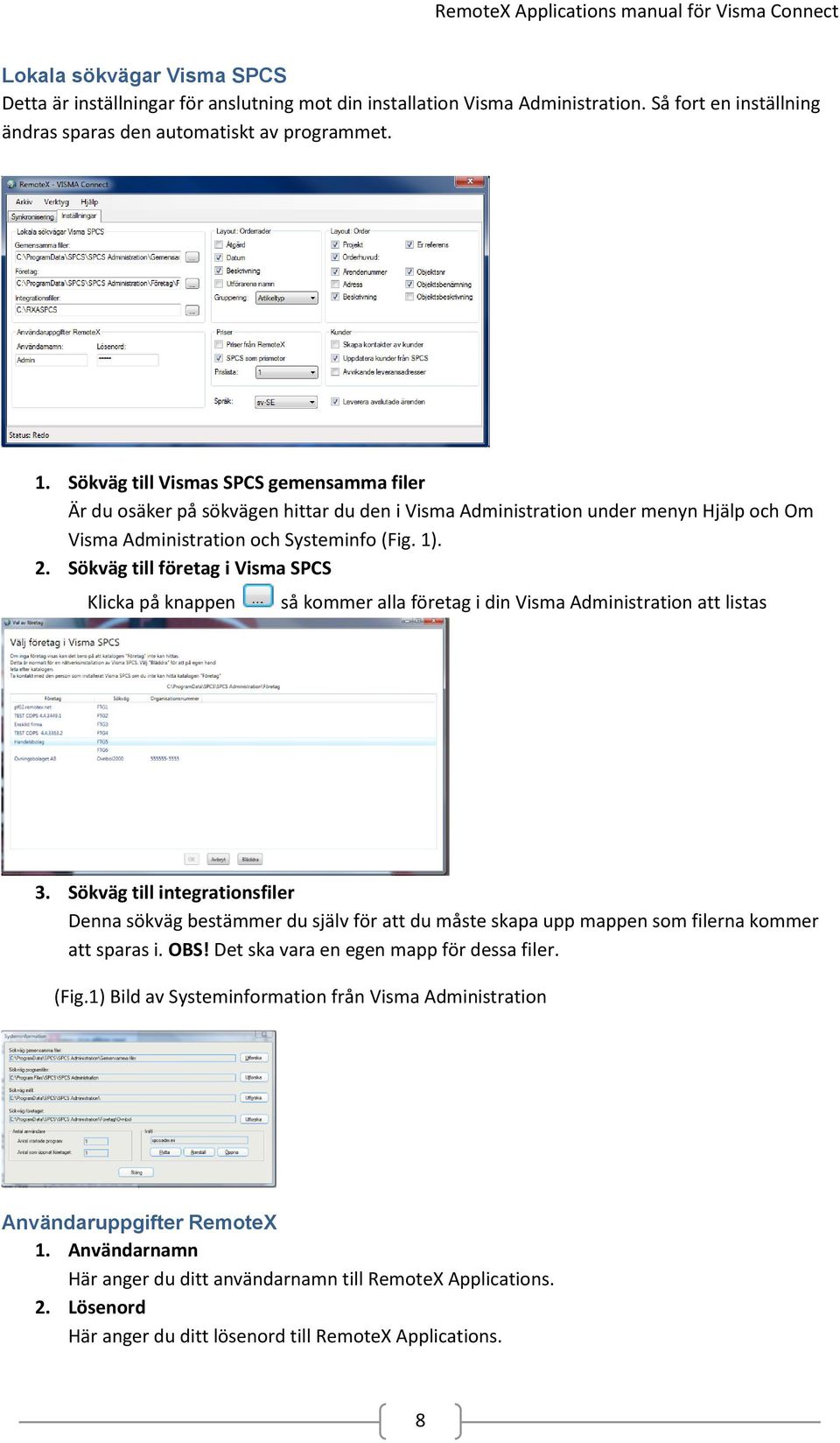 Sökväg till företag i Visma SPCS Klicka på knappen så kommer alla företag i din Visma Administration att listas 3.