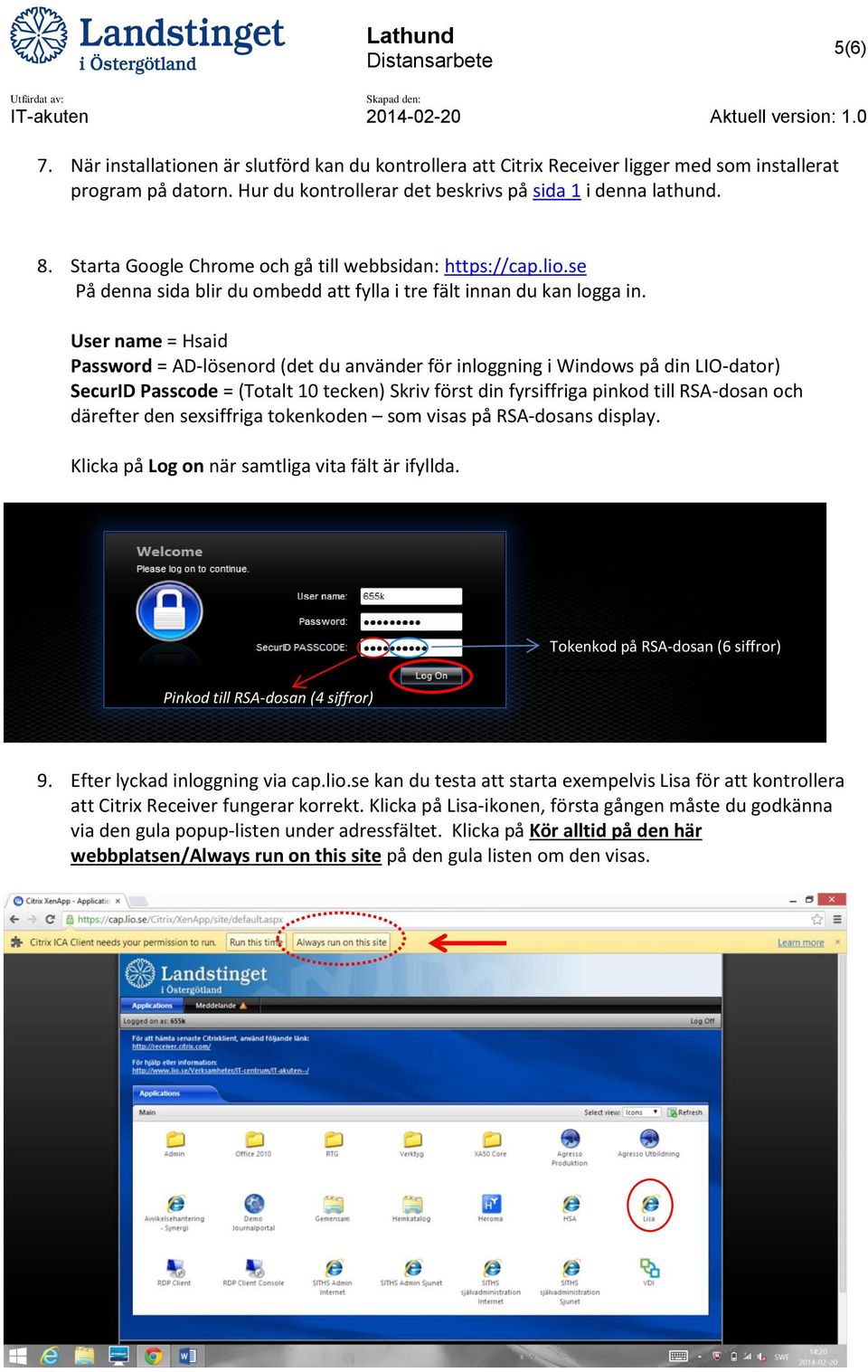 User name = Hsaid Password = AD-lösenord (det du använder för inloggning i Windows på din LIO-dator) SecurID Passcode = (Totalt 10 tecken) Skriv först din fyrsiffriga pinkod till RSA-dosan och