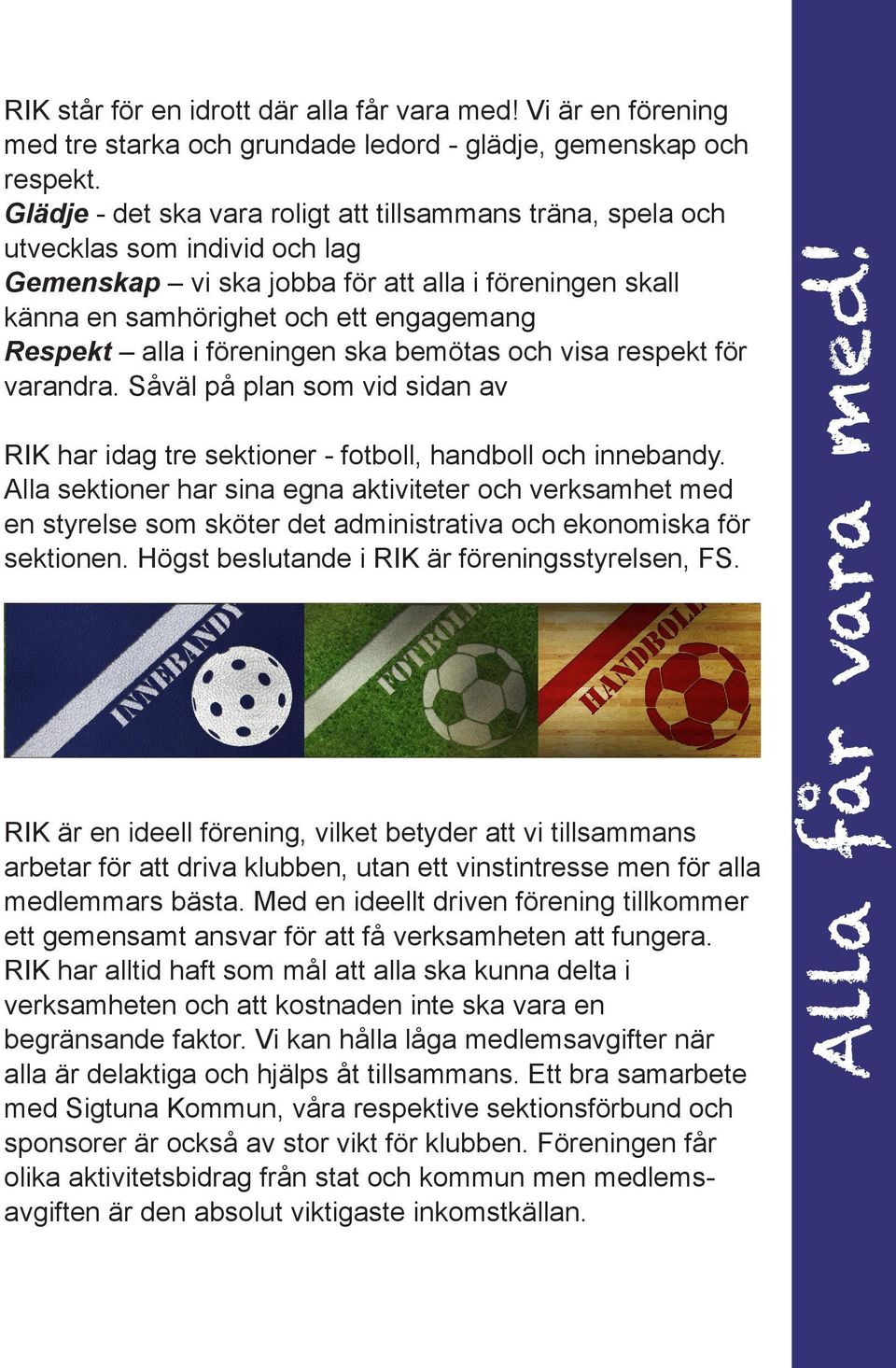 i föreningen ska bemötas och visa respekt för varandra. Såväl på plan som vid sidan av RIK har idag tre sektioner - fotboll, handboll och innebandy.