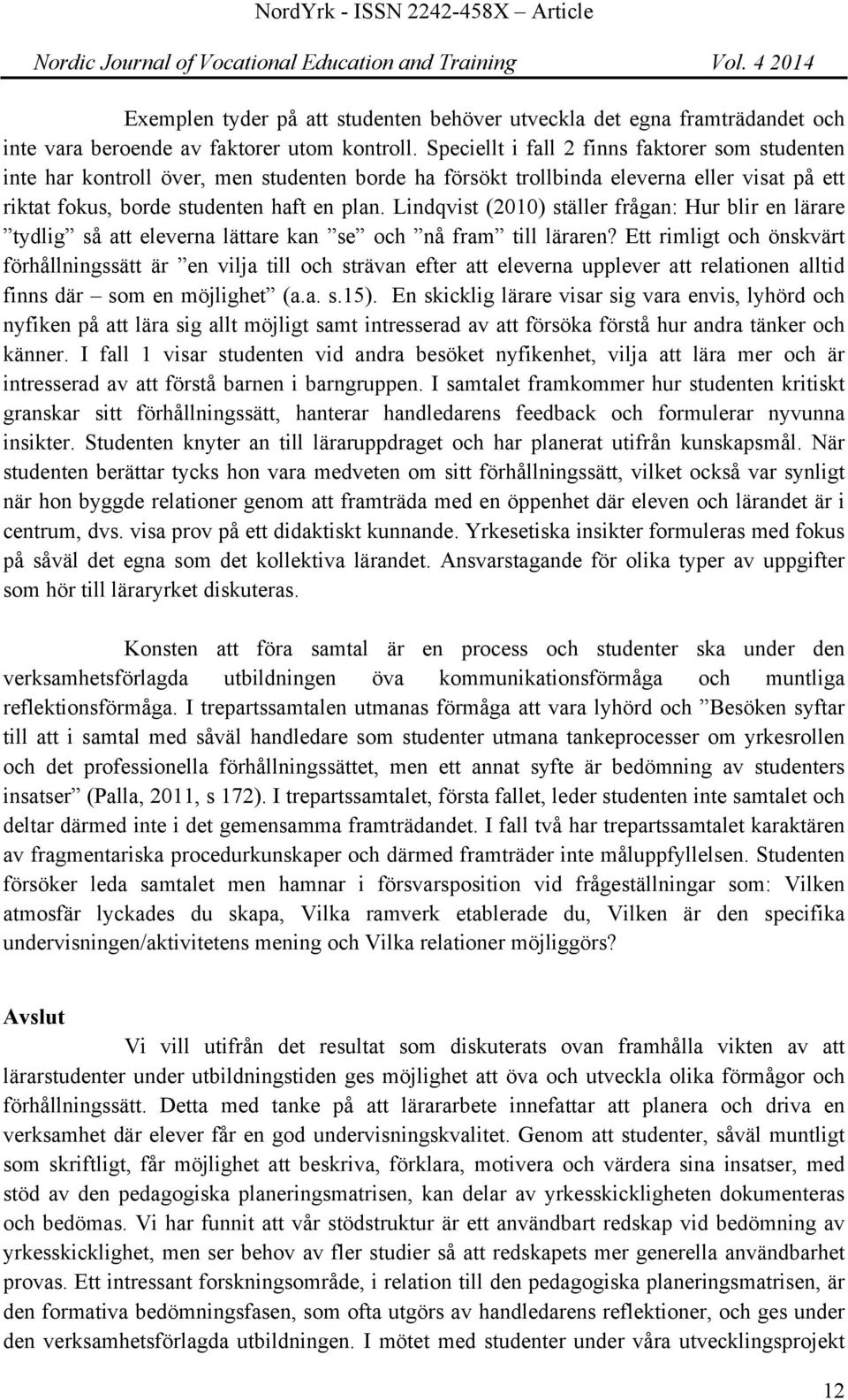 Lindqvist (2010) ställer frågan: Hur blir en lärare tydlig så att eleverna lättare kan se och nå fram till läraren?
