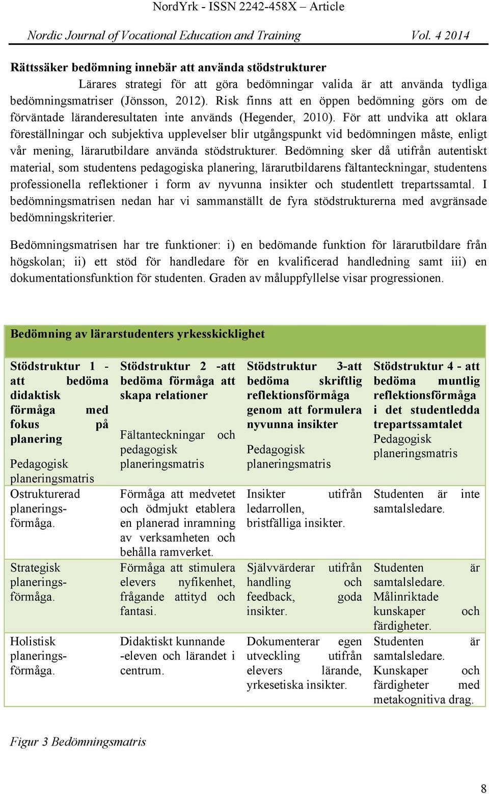 För att undvika att oklara föreställningar och subjektiva upplevelser blir utgångspunkt vid bedömningen måste, enligt vår mening, lärarutbildare använda stödstrukturer.