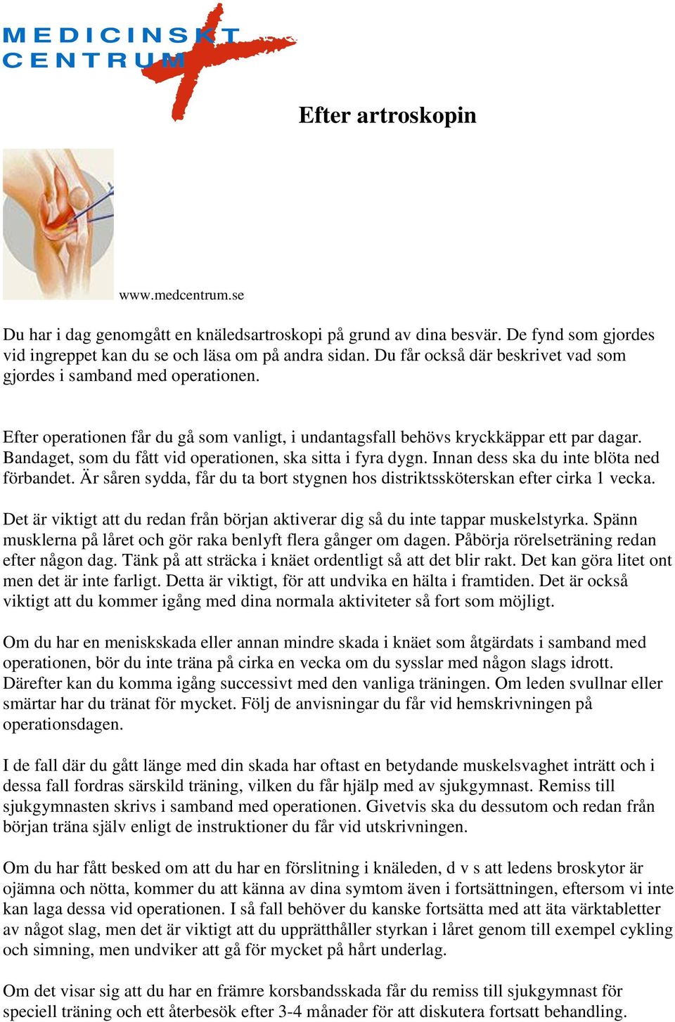 Bandaget, som du fått vid operationen, ska sitta i fyra dygn. Innan dess ska du inte blöta ned förbandet. Är såren sydda, får du ta bort stygnen hos distriktssköterskan efter cirka 1 vecka.