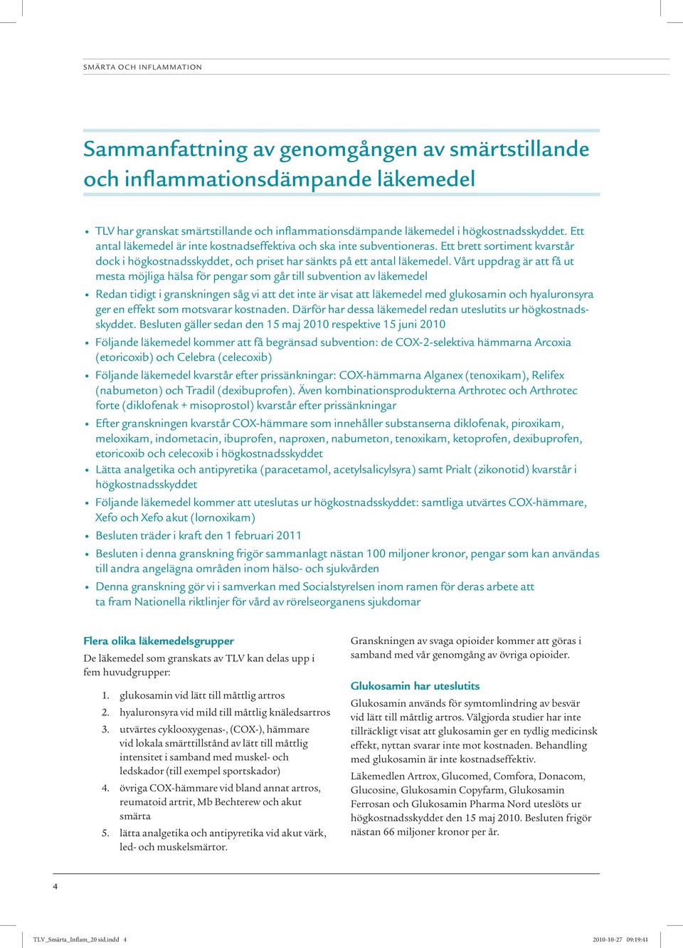 Vårt uppdrag är att få ut mesta möjliga hälsa för pengar som går till subvention av läkemedel Redan tidigt i granskningen såg vi att det inte är visat att läkemedel med glukosamin och hyaluronsyra