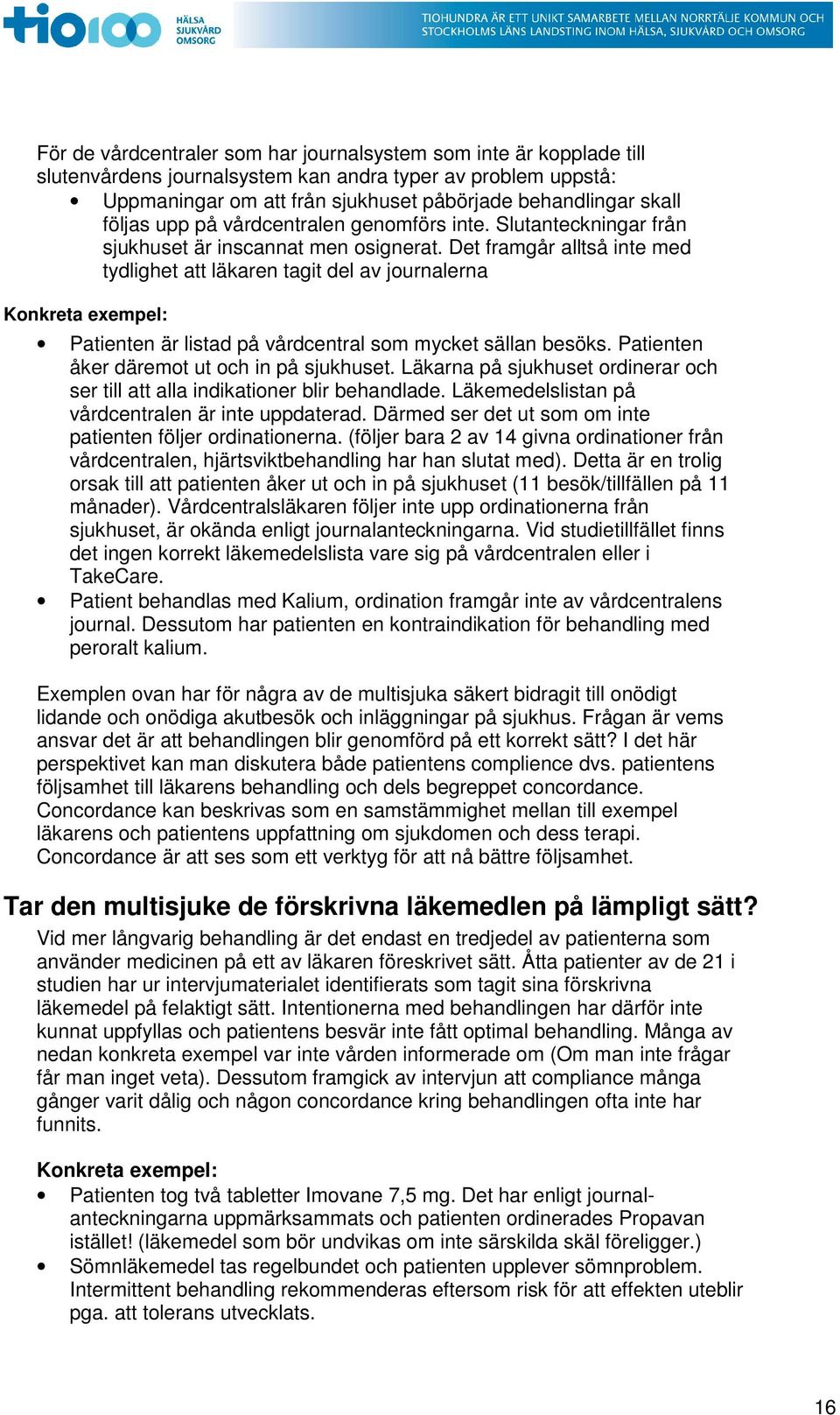 Det framgår alltså inte med tydlighet att läkaren tagit del av journalerna Konkreta exempel: Patienten är listad på vårdcentral som mycket sällan besöks. Patienten åker däremot ut och in på sjukhuset.