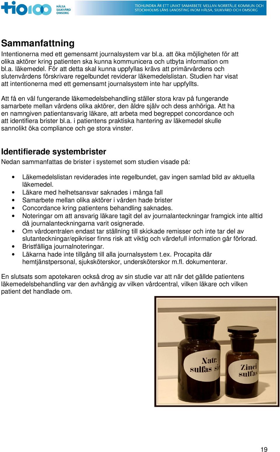 Studien har visat att intentionerna med ett gemensamt journalsystem inte har uppfyllts.
