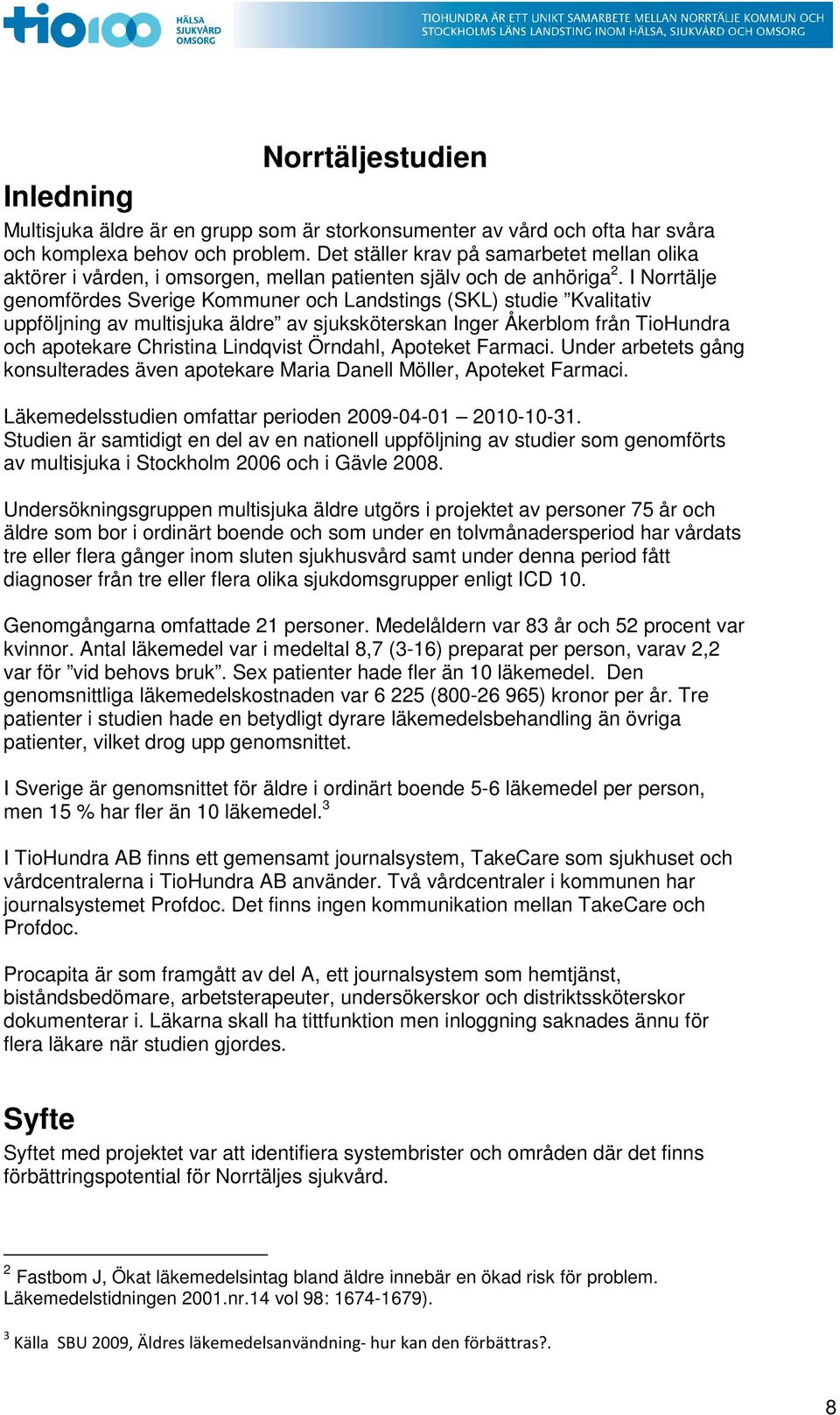 I Norrtälje genomfördes Sverige Kommuner och Landstings (SKL) studie Kvalitativ uppföljning av multisjuka äldre av sjuksköterskan Inger Åkerblom från TioHundra och apotekare Christina Lindqvist