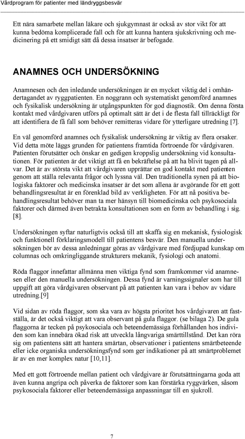 En noggrann och systematiskt genomförd anamnes och fysikalisk undersökning är utgångspunkten för god diagnostik.