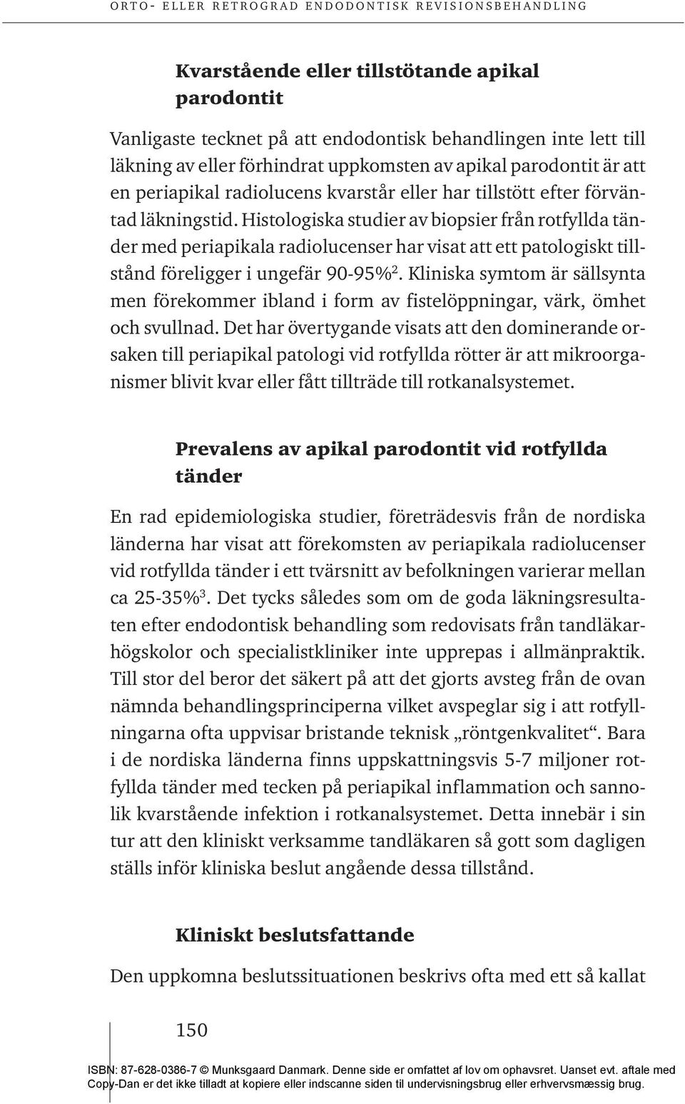 Histologiska studier av biopsier från rotfyllda tänder med periapikala radiolucenser har visat att ett patologiskt tillstånd föreligger i ungefär 90-95% 2.