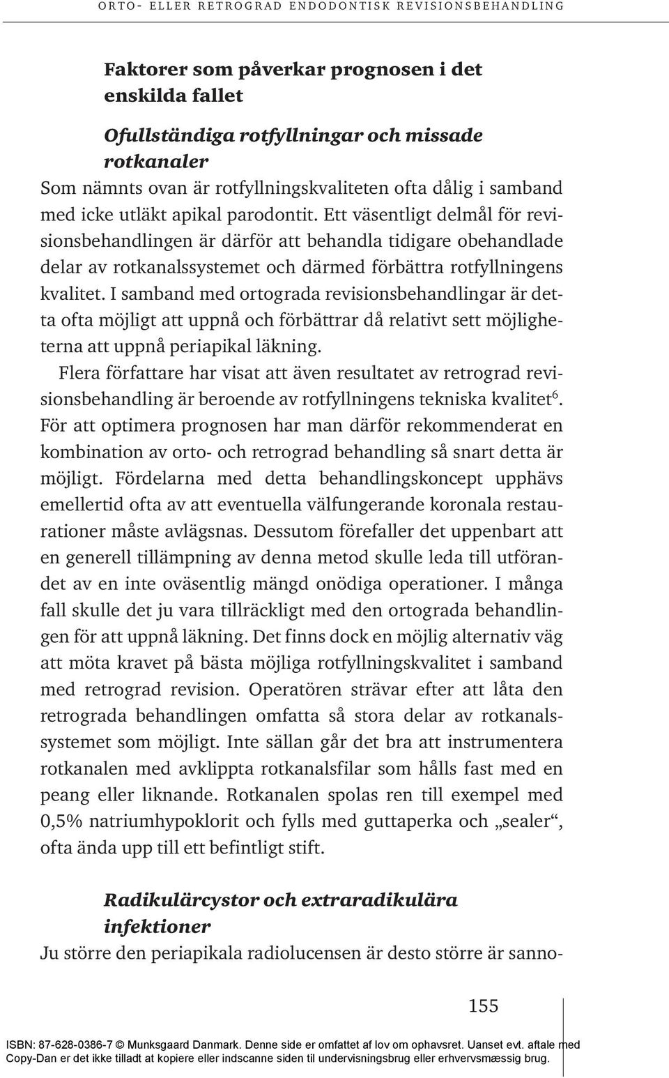 I samband med ortograda revisionsbehandlingar är detta ofta möjligt att uppnå och förbättrar då relativt sett möjligheterna att uppnå periapikal läkning.