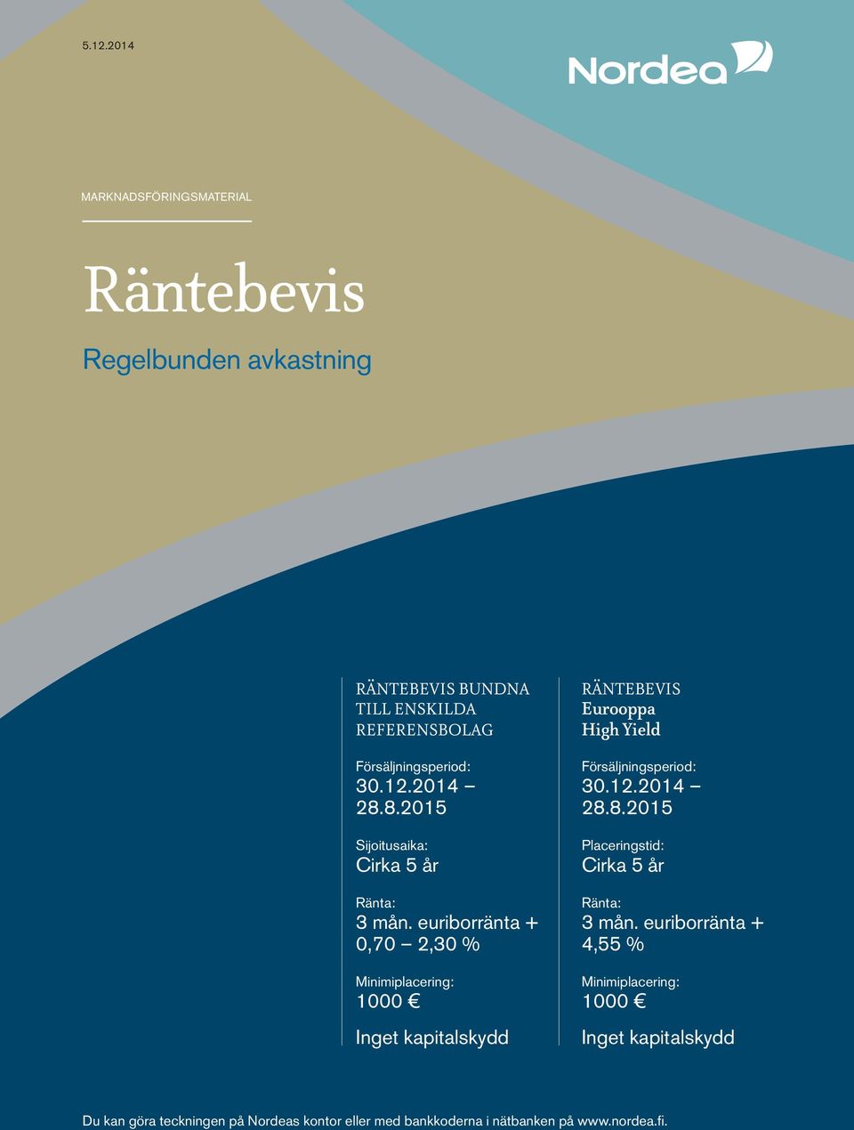 euriborränta + 0,70 2,30 % Minimiplacering: 1000 Inget kapitalskydd RÄNTEBEVIS Eurooppa High Yield Försäljningsperiod: 30.12.2014 28.