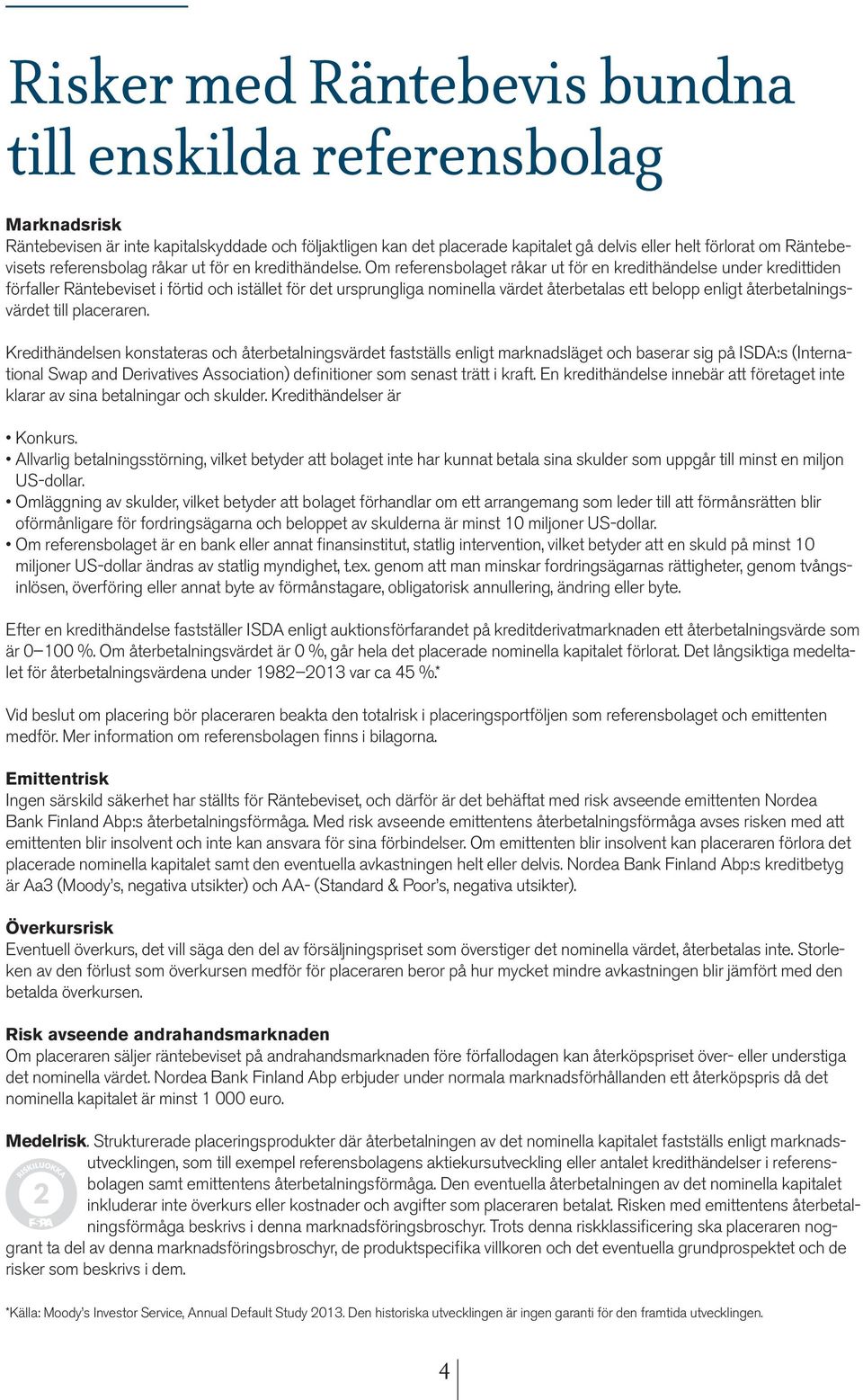 Om referensbolaget råkar ut för en kredithändelse under kredittiden förfaller Räntebeviset i förtid och istället för det ursprungliga nominella värdet återbetalas ett belopp enligt