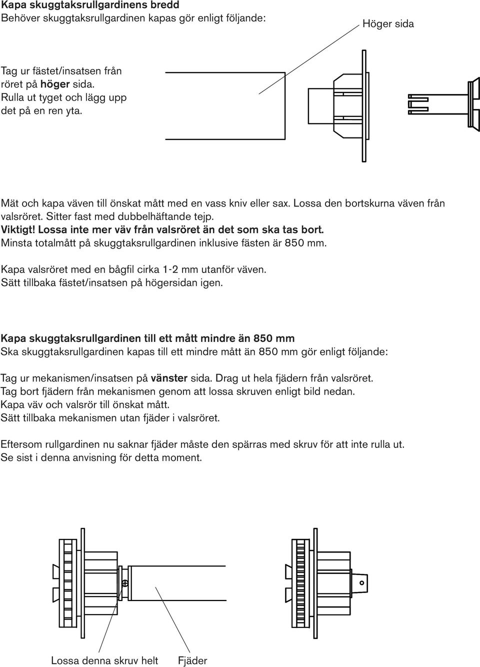 Lossa inte mer väv från valsröret än det som ska tas bort. Minsta totalmått på skuggtaksrullgardinen inklusive fästen är 850 mm. Kapa valsröret med en bågfil cirka 1-2 mm utanför väven.