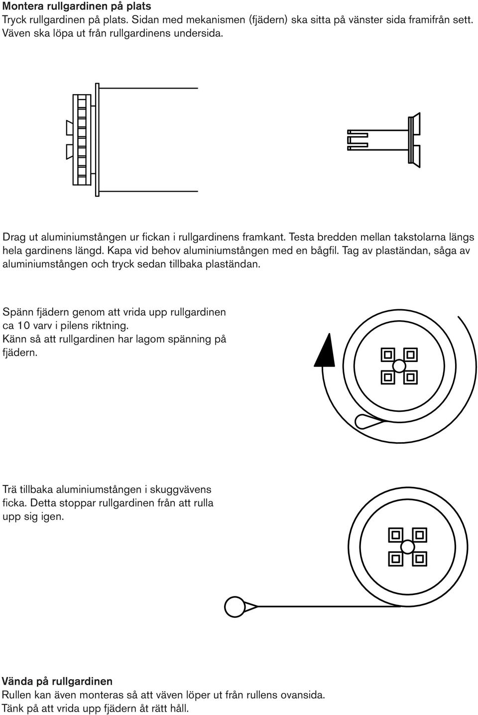 Tag av plaständan, såga av aluminiumstången och tryck sedan tillbaka plaständan. Spänn fjädern genom att vrida upp rullgardinen ca 10 varv i pilens riktning.