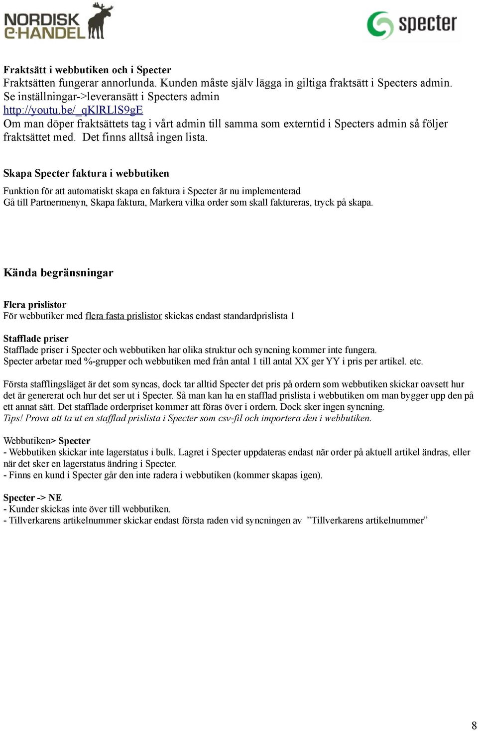 Skapa Specter faktura i webbutiken Funktion för att automatiskt skapa en faktura i Specter är nu implementerad Gå till Partnermenyn, Skapa faktura, Markera vilka order som skall faktureras, tryck på