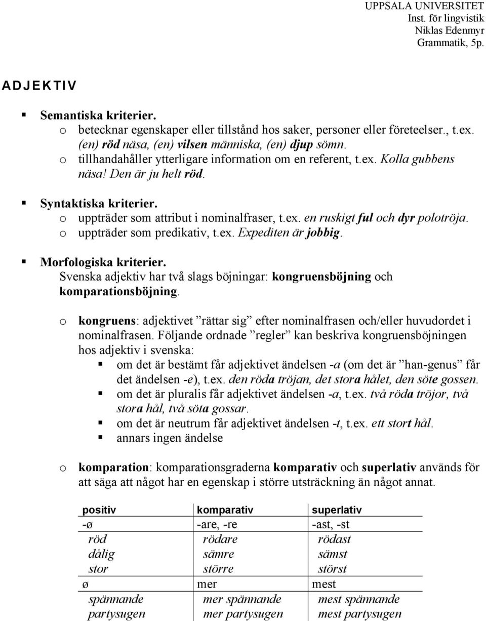 o uppträder som attribut i nominalfraser, t.ex. en ruskigt ful och dyr polotröja. o uppträder som predikativ, t.ex. Expediten är jobbig. Morfologiska kriterier.