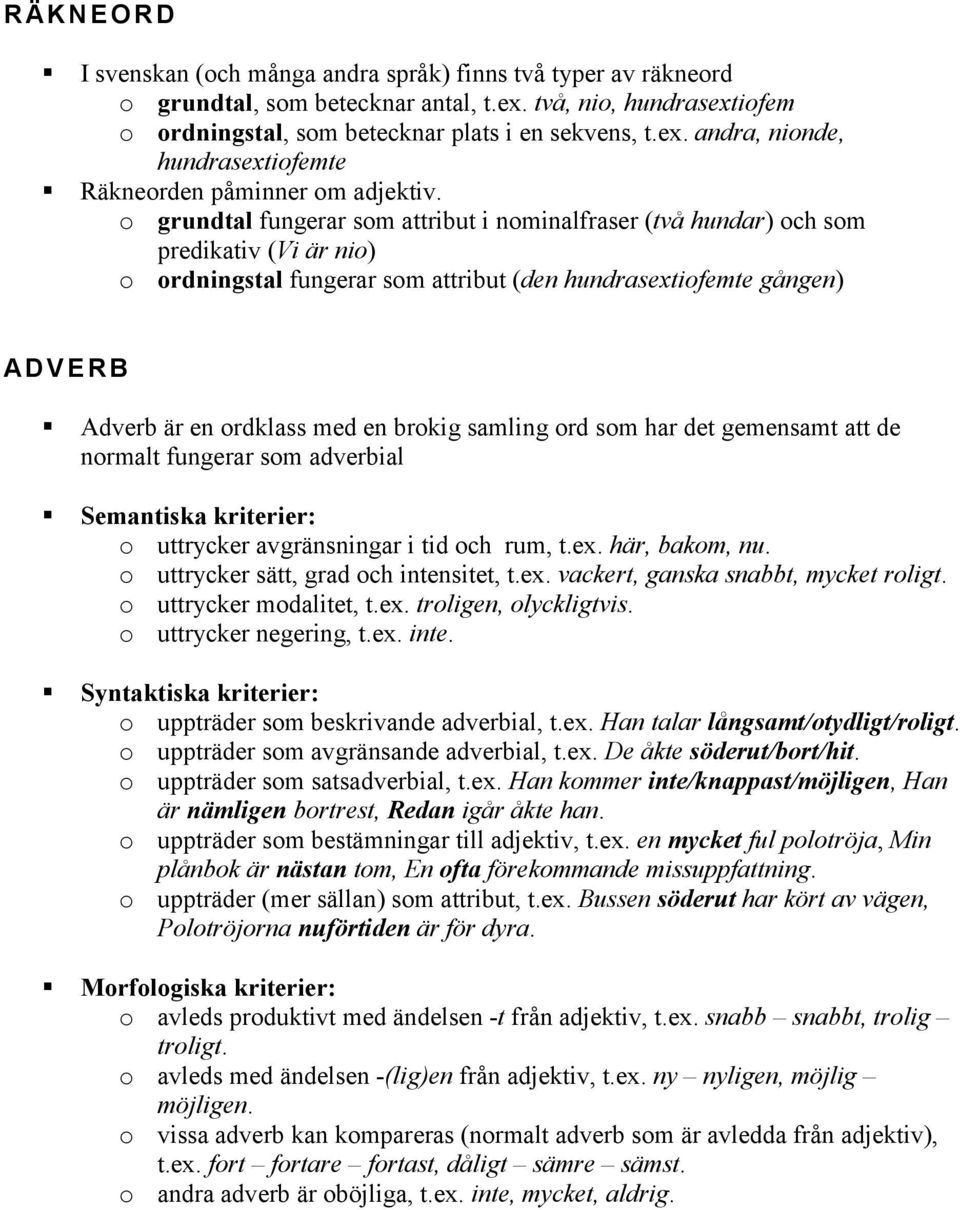 brokig samling ord som har det gemensamt att de normalt fungerar som adverbial o uttrycker avgränsningar i tid och rum, t.ex. här, bakom, nu. o uttrycker sätt, grad och intensitet, t.ex. vackert, ganska snabbt, mycket roligt.