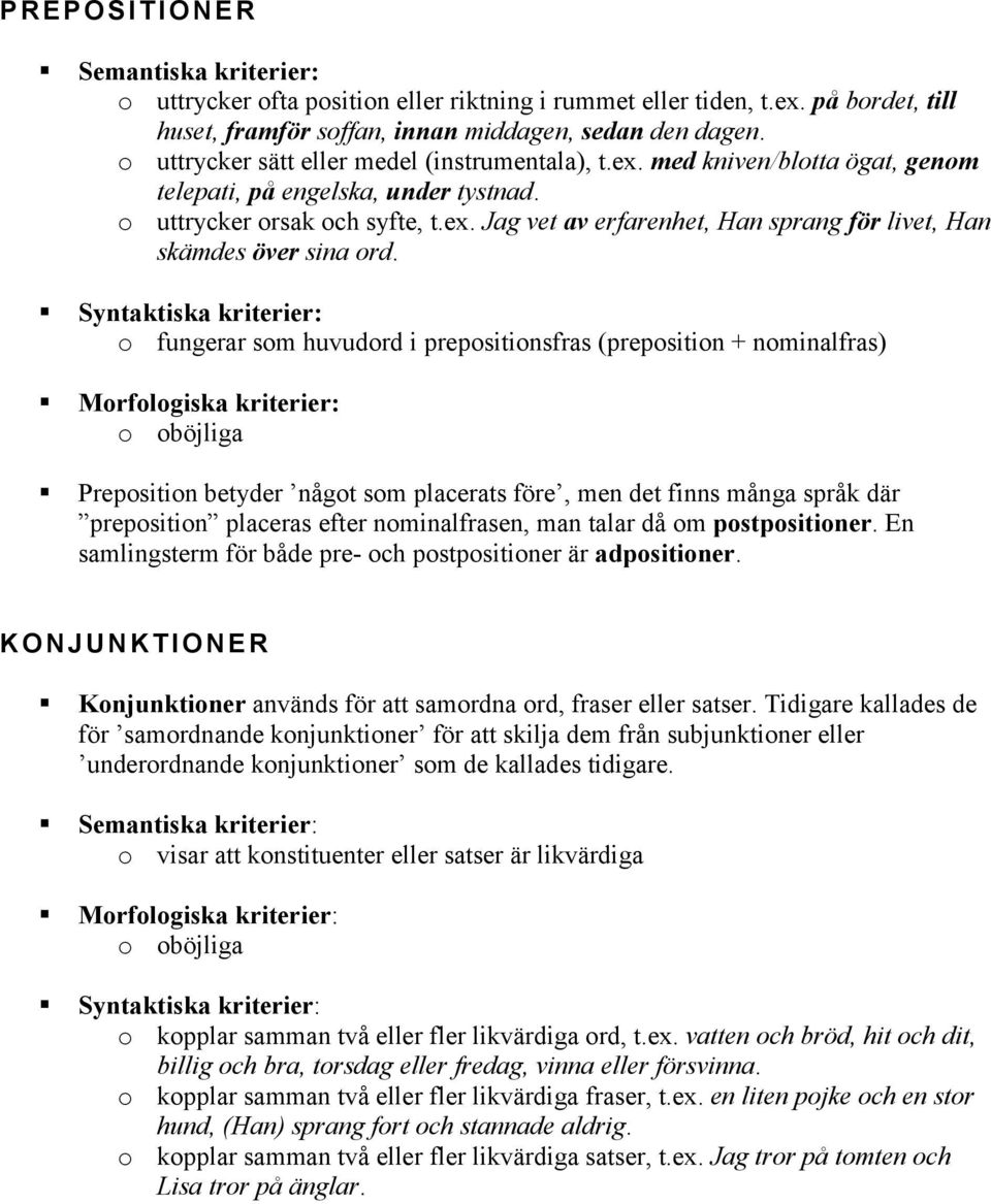 o fungerar som huvudord i prepositionsfras (preposition + nominalfras) Preposition betyder något som placerats före, men det finns många språk där preposition placeras efter nominalfrasen, man talar