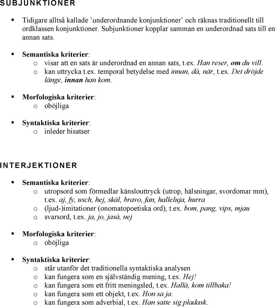 o inleder bisatser INTERJEKTIONER o utropsord som förmedlar känslouttryck (utrop, hälsningar, svordomar mm), t.ex.