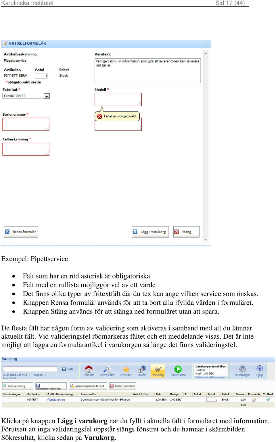 De flesta fält har någon form av validering som aktiveras i samband med att du lämnar aktuellt fält. Vid valideringsfel rödmarkeras fältet och ett meddelande visas.